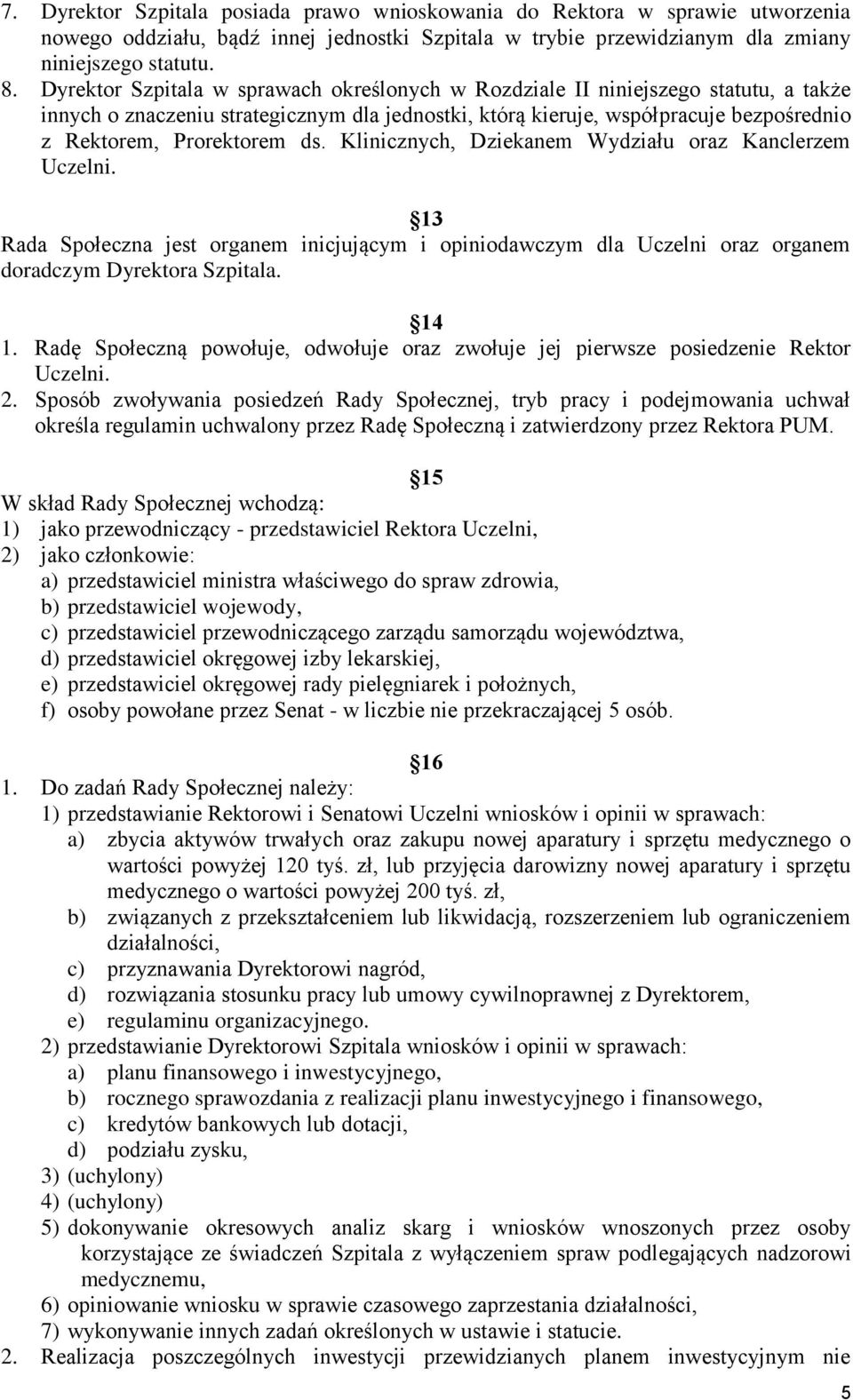 ds. Klinicznych, Dziekanem Wydziału oraz Kanclerzem Uczelni. 13 Rada Społeczna jest organem inicjującym i opiniodawczym dla Uczelni oraz organem doradczym Dyrektora Szpitala. 14 1.