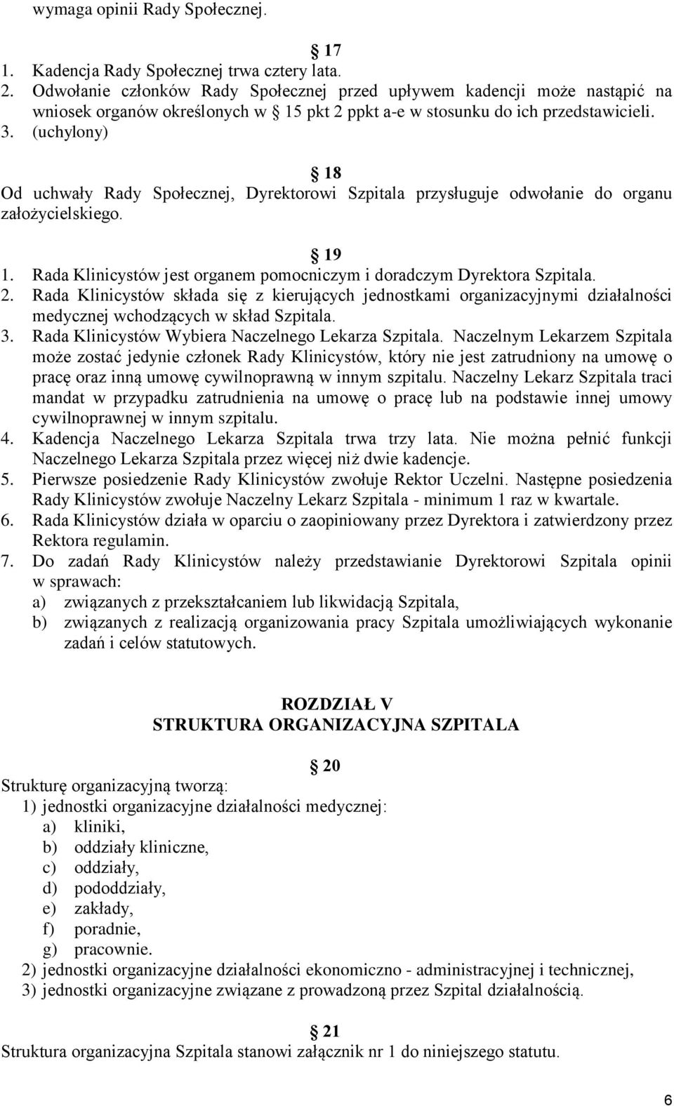 (uchylony) 18 Od uchwały Rady Społecznej, Dyrektorowi Szpitala przysługuje odwołanie do organu założycielskiego. 19 1. Rada Klinicystów jest organem pomocniczym i doradczym Dyrektora Szpitala. 2.