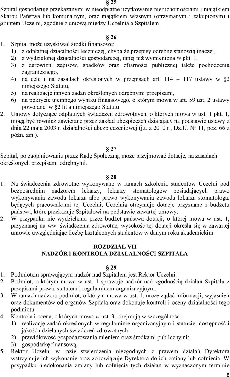 Szpital może uzyskiwać środki finansowe: 1) z odpłatnej działalności leczniczej, chyba że przepisy odrębne stanowią inaczej, 2) z wydzielonej działalności gospodarczej, innej niż wymieniona w pkt.