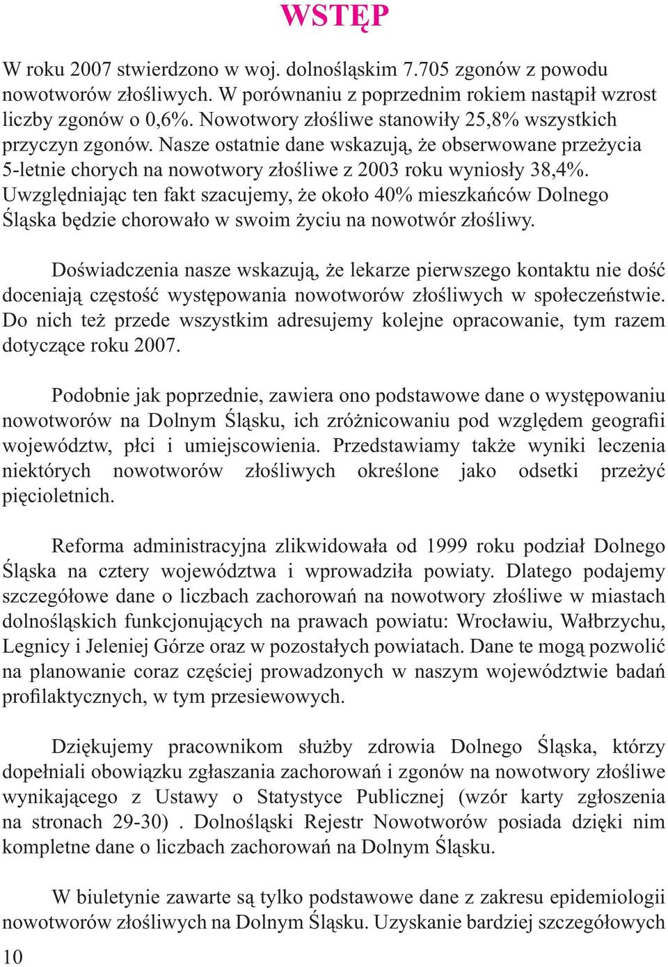 Uwzględniając ten fakt szacujemy, że około 40% mieszkańców Dolnego Śląska będzie chorowało w swoim życiu na nowotwór złośliwy.