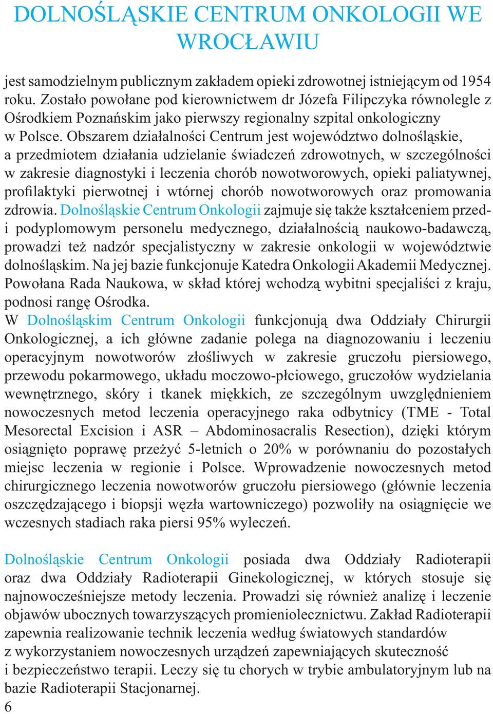 Obszarem działalności Centrum jest województwo dolnośląskie, a przedmiotem działania udzielanie świadczeń zdrowotnych, w szczególności w zakresie diagnostyki i leczenia chorób nowotworowych, opieki