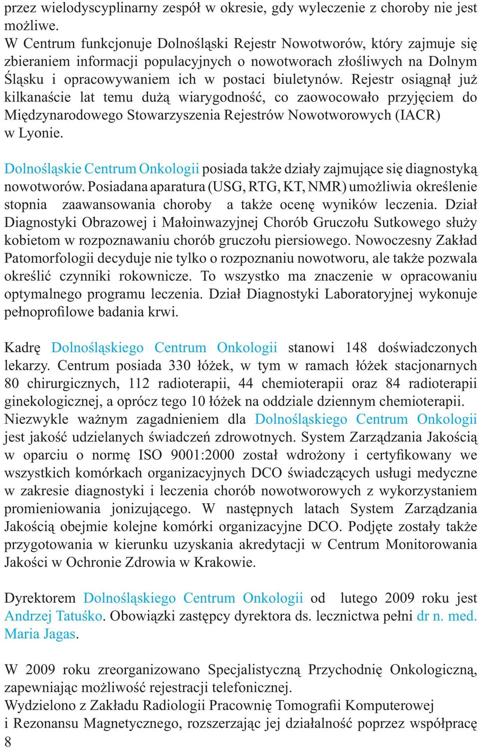 Rejestr osiągnął już kilkanaście lat temu dużą wiarygodność, co zaowocowało przyjęciem do Międzynarodowego Stowarzyszenia Rejestrów Nowotworowych (IACR) w Lyonie.