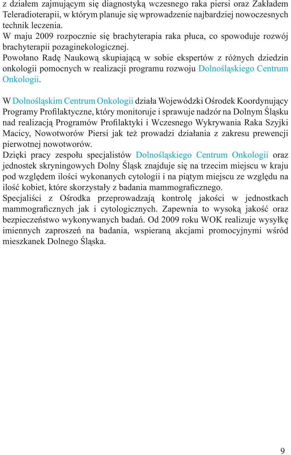 Powołano Radę Naukową skupiającą w sobie ekspertów z różnych dziedzin onkologii pomocnych w realizacji programu rozwoju Dolnośląskiego Centrum Onkologii.