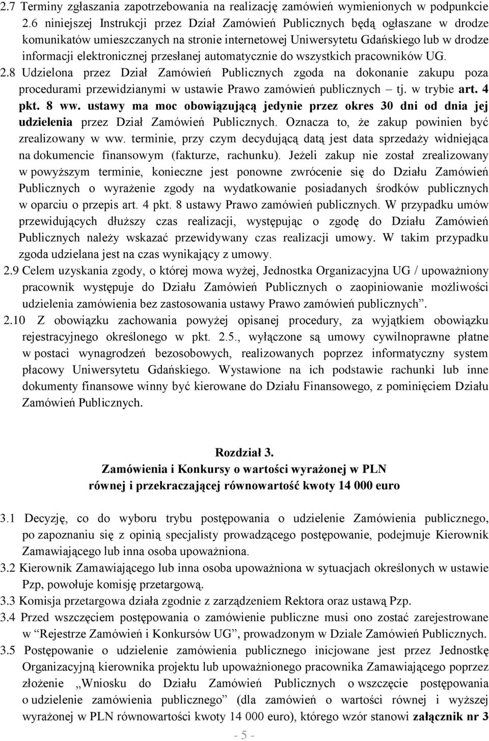 przesłanej automatycznie do wszystkich pracowników UG. 2.8 Udzielona przez Dział Zamówień Publicznych zgoda na dokonanie zakupu poza procedurami przewidzianymi w ustawie Prawo zamówień publicznych tj.