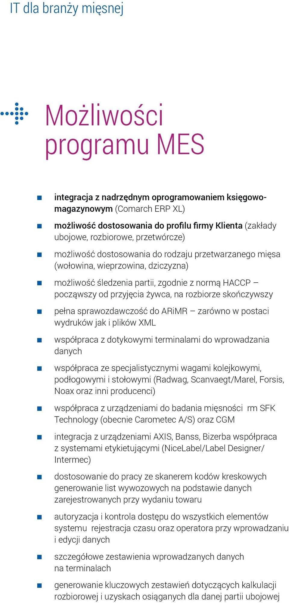 pełna sprawozdawczość do ARiMR zarówno w postaci wydruków jak i plików XML współpraca z dotykowymi terminalami do wprowadzania danych współpraca ze specjalistycznymi wagami kolejkowymi, podłogowymi i