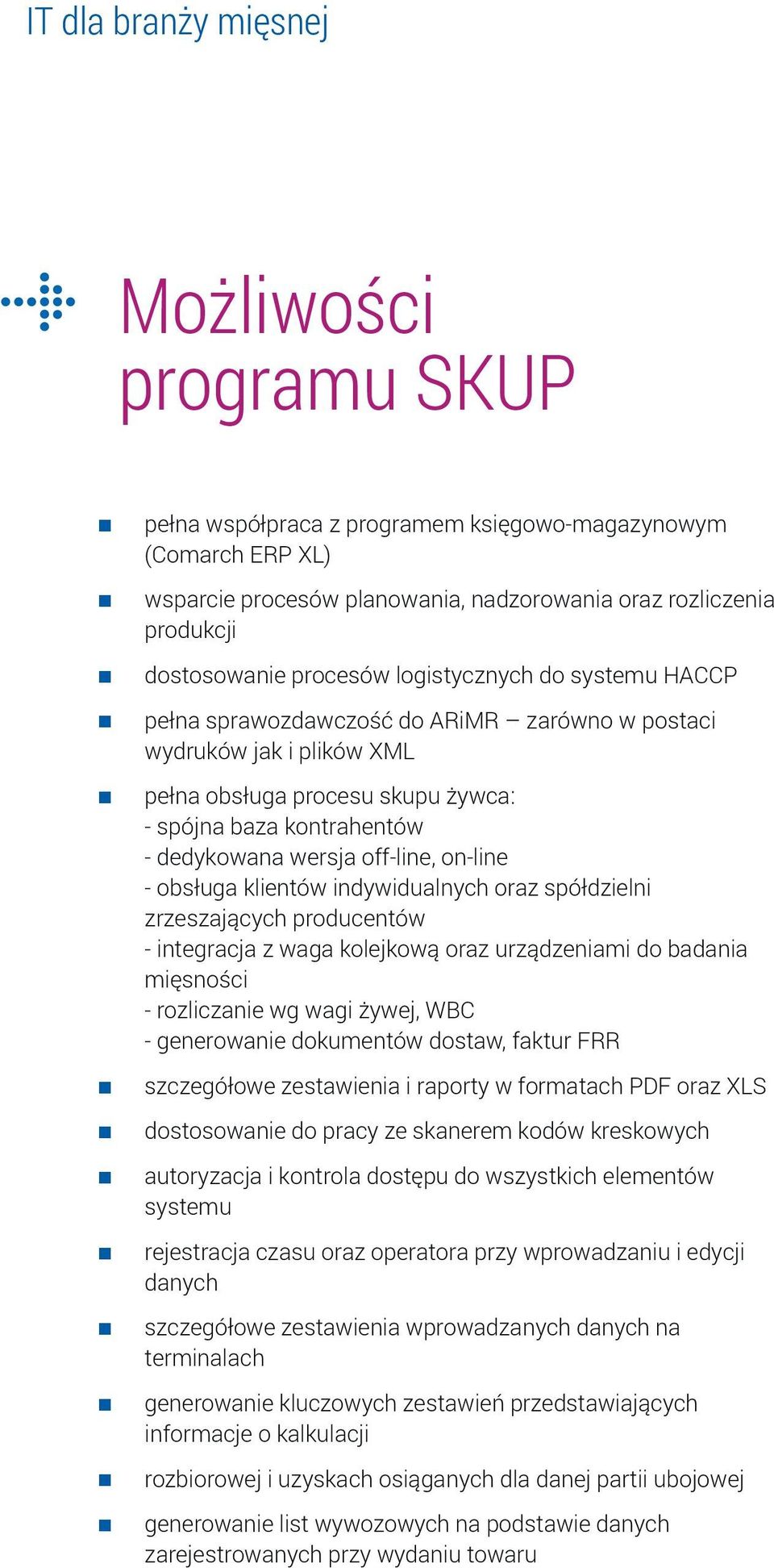 obsługa klientów indywidualnych oraz spółdzielni zrzeszających producentów - integracja z waga kolejkową oraz urządzeniami do badania mięsności - rozliczanie wg wagi żywej, WBC - generowanie