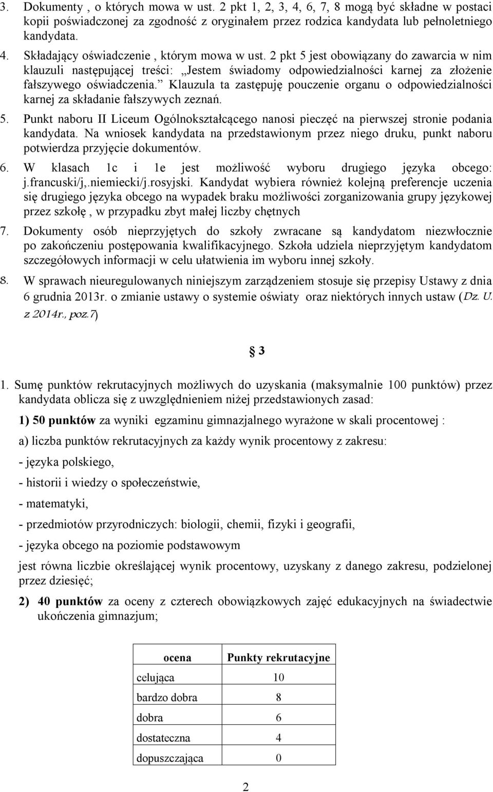 Klauzula ta zastępuję pouczenie organu o odpowiedzialności karnej za składanie fałszywych zeznań. 5. Punkt naboru II Liceum Ogólnokształcącego nanosi pieczęć na pierwszej stronie podania kandydata.