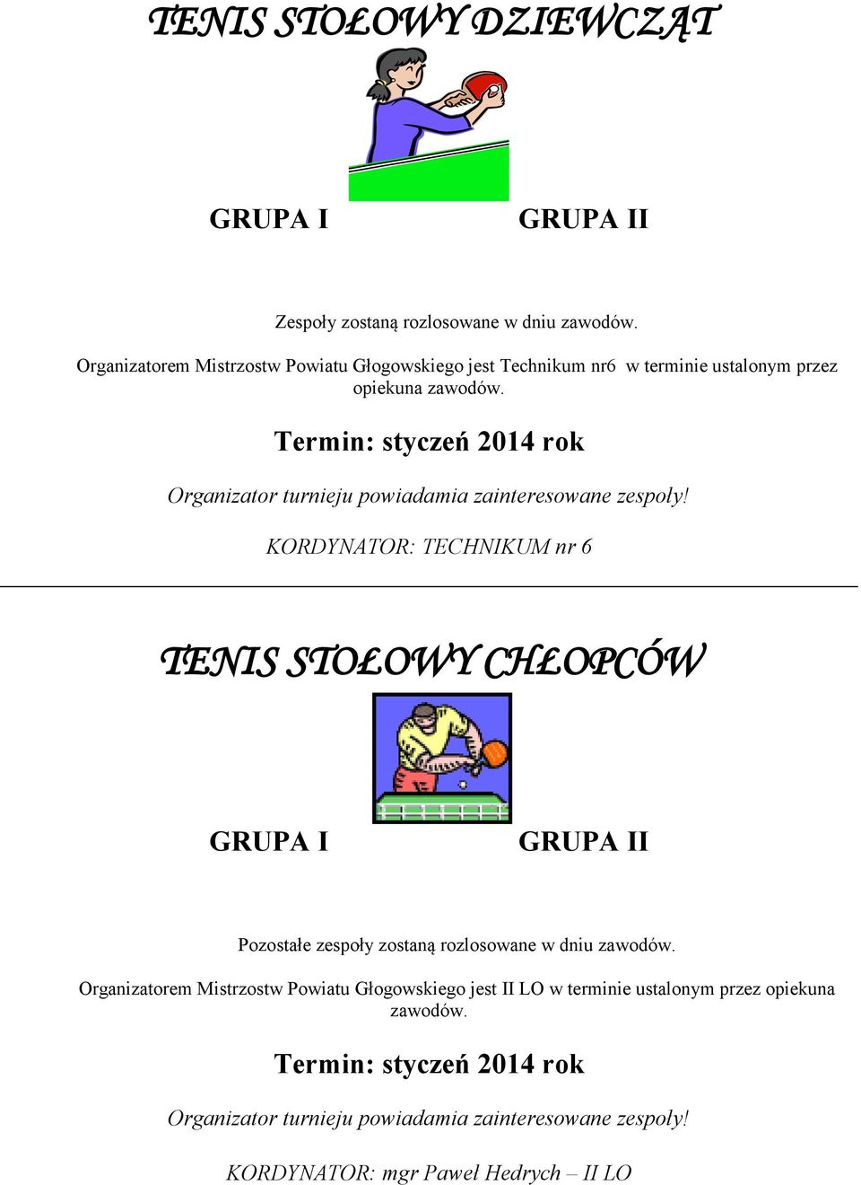 Termin: styczeń 2014 rok KORDYNATOR: TECHNIKUM nr 6 TENIS STOŁOWY CHŁOPCÓW GRUPA I GRUPA II Pozostałe zespoły zostaną