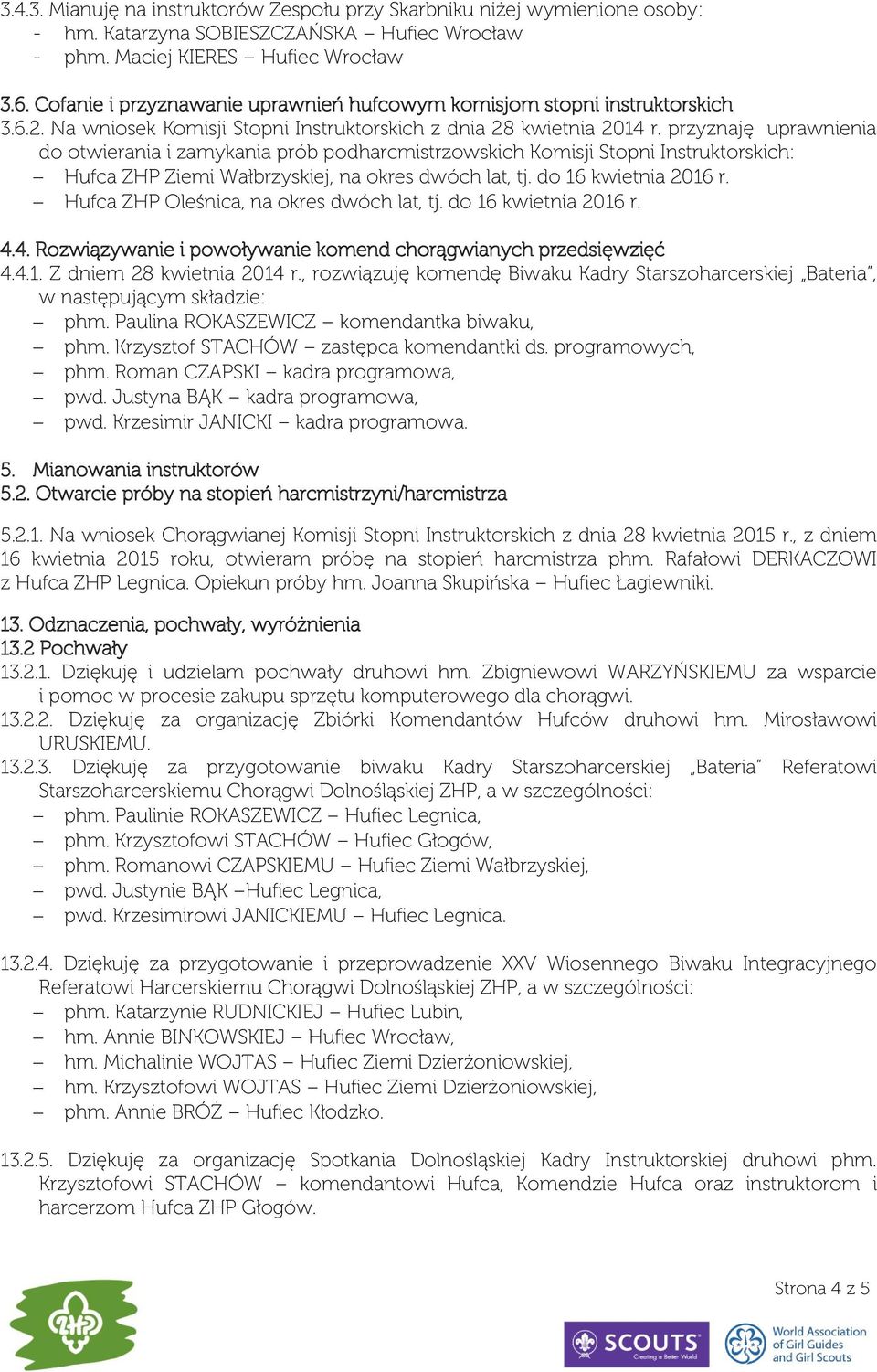 przyznaję uprawnienia do otwierania i zamykania prób podharcmistrzowskich Komisji Stopni Instruktorskich: Hufca ZHP Ziemi Wałbrzyskiej, na okres dwóch lat, tj. do 16 kwietnia 2016 r.