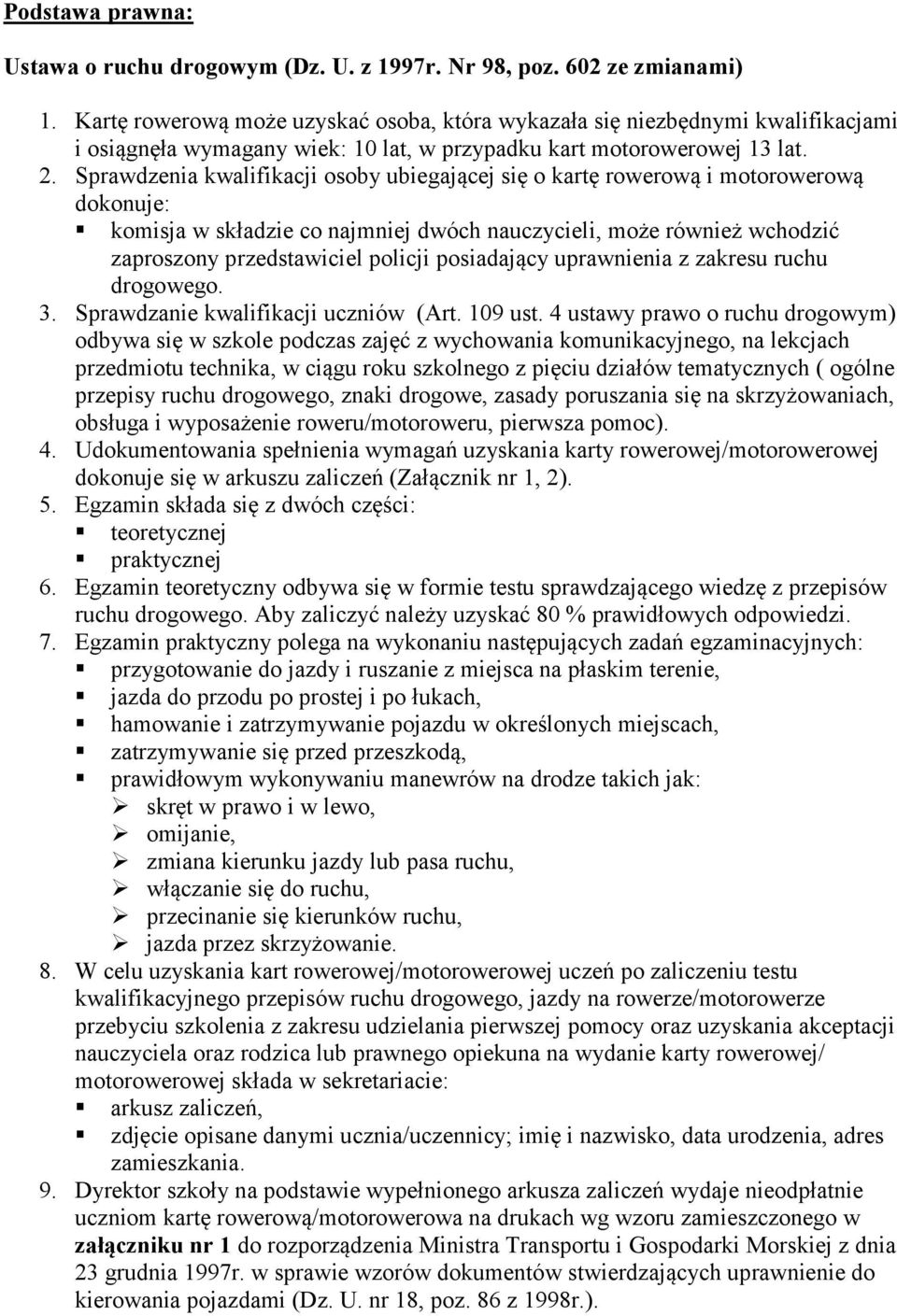 Sprawdzenia kwalifikacji osoby ubiegającej się o kartę rowerową i motorowerową dokonuje: komisja w składzie co najmniej dwóch nauczycieli, może również wchodzić zaproszony przedstawiciel policji