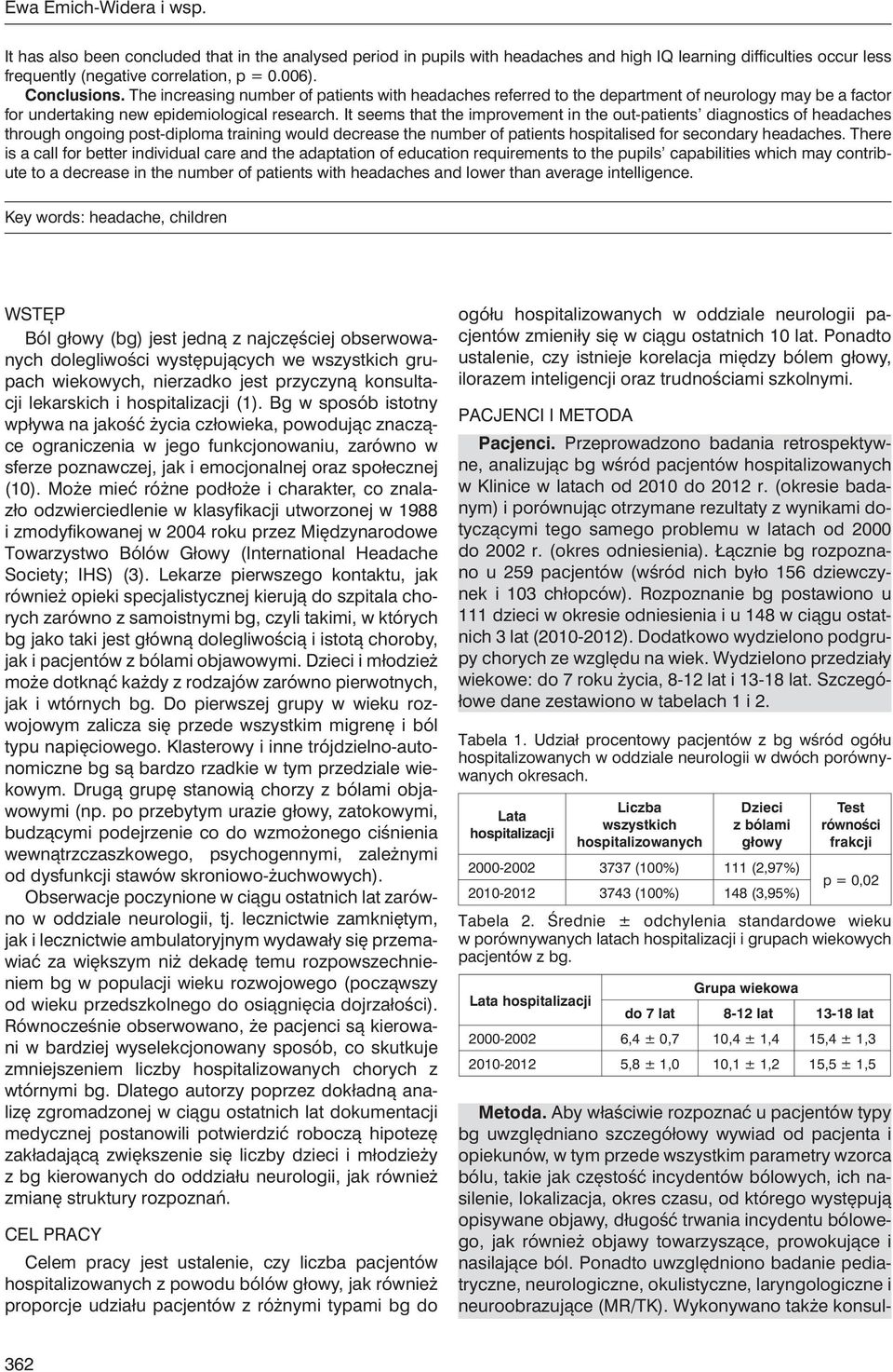 It seems that the improvement in the out-patients diagnostics of headaches through ongoing post-diploma training would decrease the number of patients hospitalised for secondary headaches.