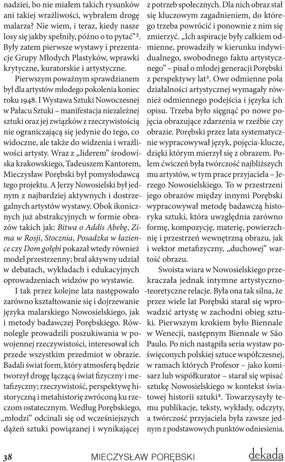 Nie wiem, i teraz, kiedy nasze losy się jakby spełniły, późno o to pytać 2. zmierzyć.