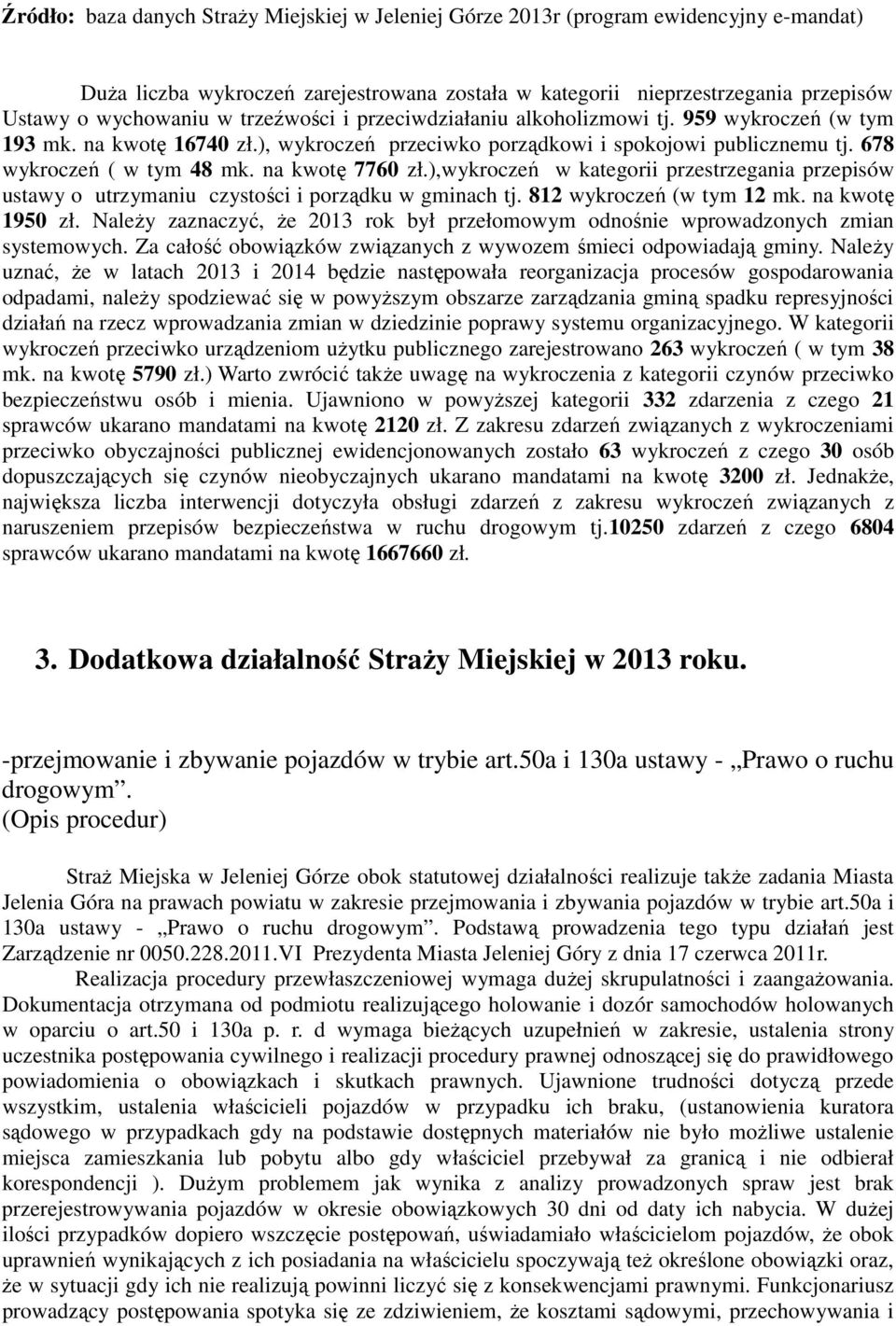 na kwotę 7760 zł.),wykroczeń w kategorii przestrzegania przepisów ustawy o utrzymaniu czystości i porządku w gminach tj. 812 wykroczeń (w tym 12 mk. na kwotę 1950 zł.