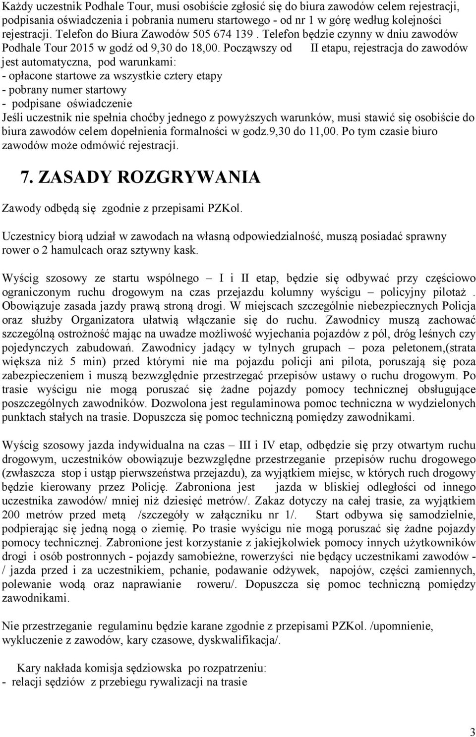 Począwszy od II etapu, rejestracja do zawodów jest automatyczna, pod warunkami: - opłacone startowe za wszystkie cztery etapy - pobrany numer startowy - podpisane oświadczenie Jeśli uczestnik nie