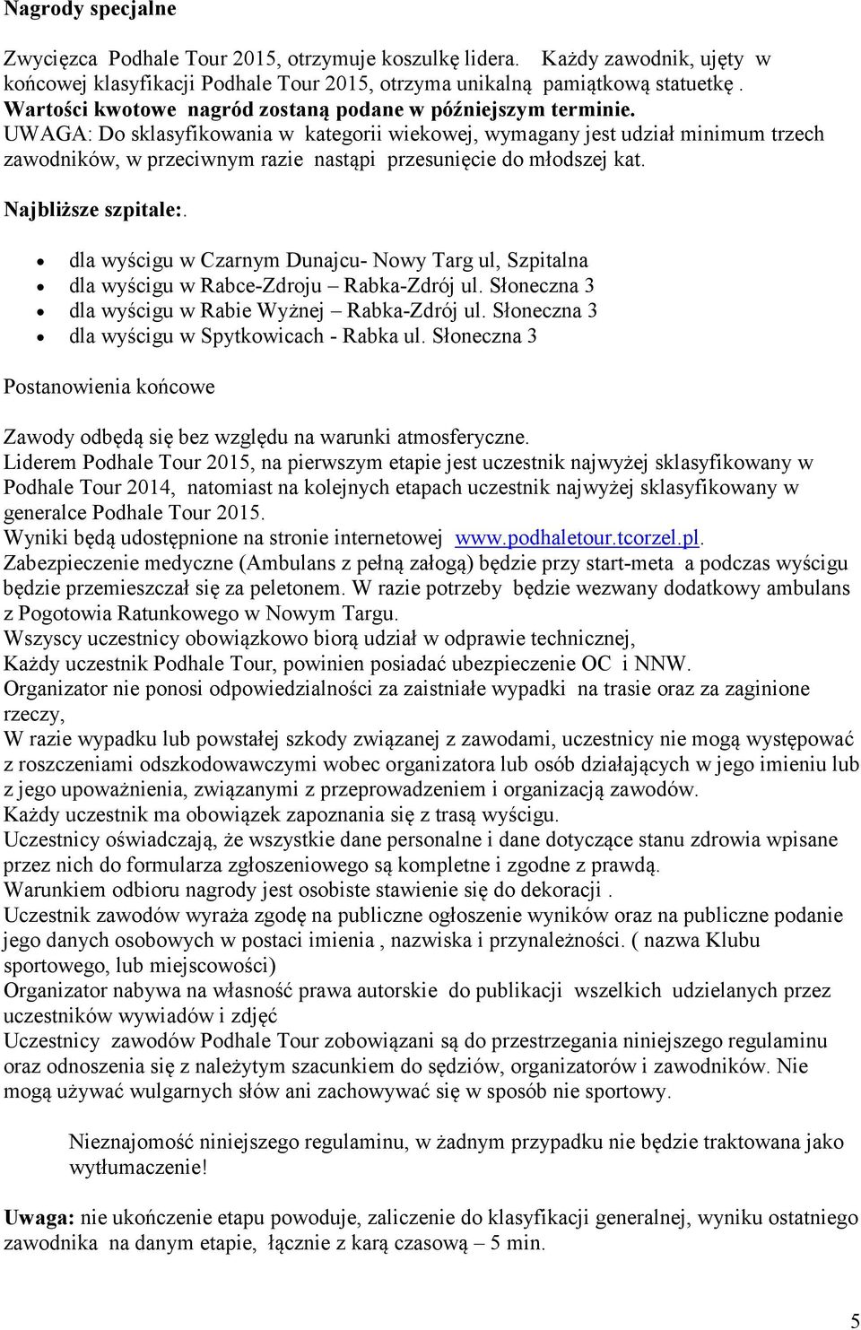 UWAGA: Do sklasyfikowania w kategorii wiekowej, wymagany jest udział minimum trzech zawodników, w przeciwnym razie nastąpi przesunięcie do młodszej kat. Najbliższe szpitale:.