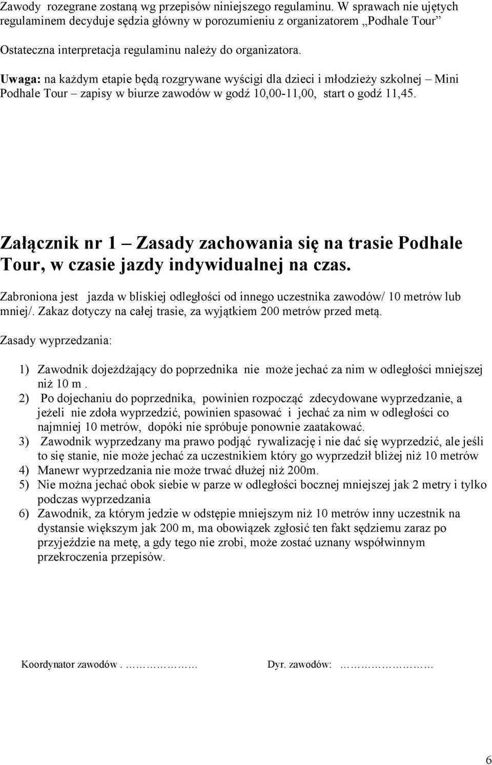 Uwaga: na każdym etapie będą rozgrywane wyścigi dla dzieci i młodzieży szkolnej Mini Podhale Tour zapisy w biurze zawodów w godź 10,00-11,00, start o godź 11,45.