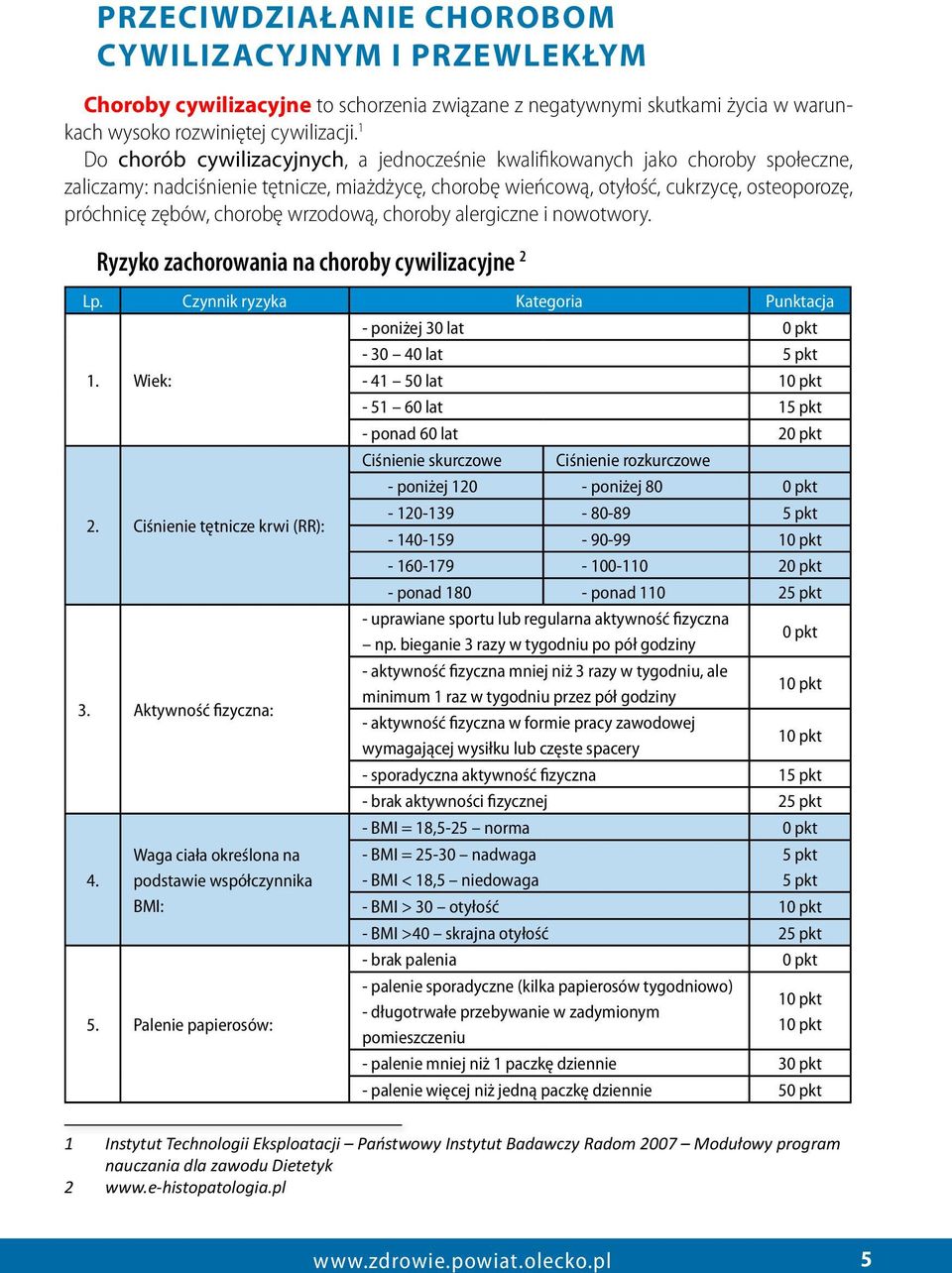 chorobę wrzodową, choroby alergiczne i nowotwory. Ryzyko zachorowania na choroby cywilizacyjne 2 Lp. Czynnik ryzyka Kategoria Punktacja - poniżej 30 lat 0 pkt - 30 40 lat 5 pkt 1.