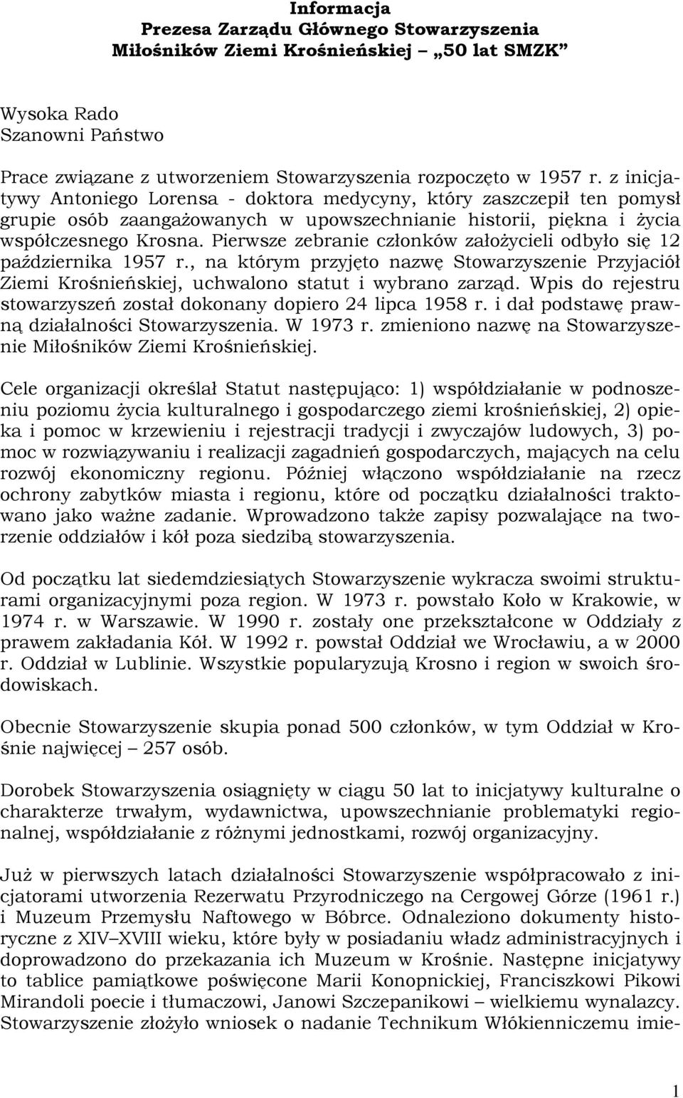 Pierwsze zebranie członków założycieli odbyło się 12 października 1957 r., na którym przyjęto nazwę Stowarzyszenie Przyjaciół Ziemi Krośnieńskiej, uchwalono statut i wybrano zarząd.