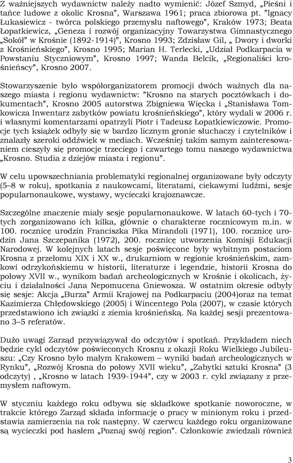 Gil, Dwory i dworki z Krośnieńskiego, Krosno 1995; Marian H. Terlecki, Udział Podkarpacia w Powstaniu Styczniowym, Krosno 1997; Wanda Belcik, Regionaliści krośnieńscy, Krosno 2007.