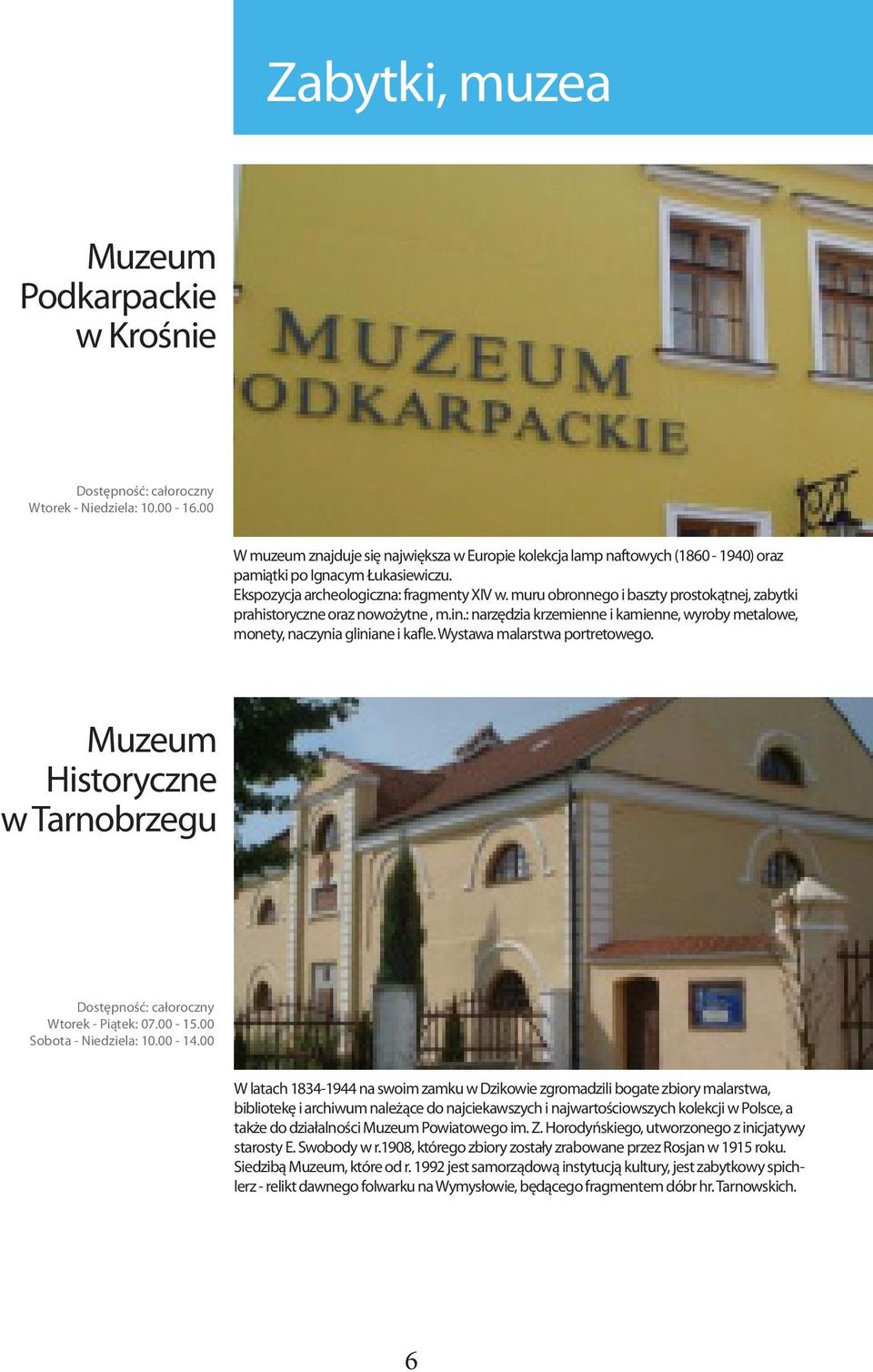 : narzędzia krzemienne i kamienne, wyroby metalowe, monety, naczynia gliniane i kafle. Wystawa malarstwa portretowego. Muzeum Historyczne w Tarnobrzegu Wtorek - Piątek: 07.00-15.