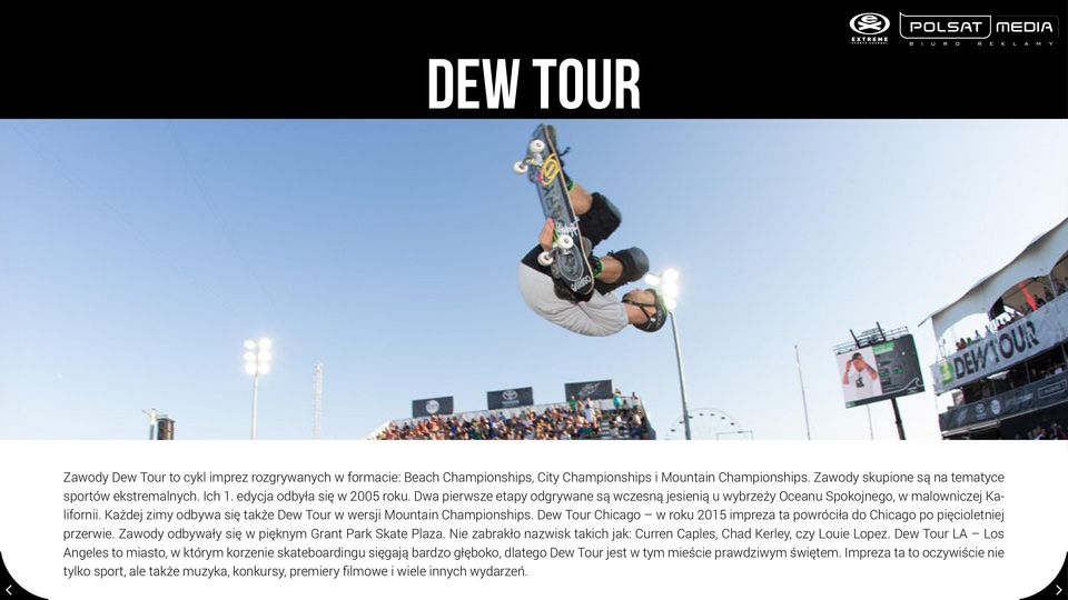 Każdej zimy odbywa się także Dew Tour w wersji Mountain Championships. Dew Tour Chicago w roku 2015 impreza ta powróciła do Chicago po pięcioletniej przerwie.