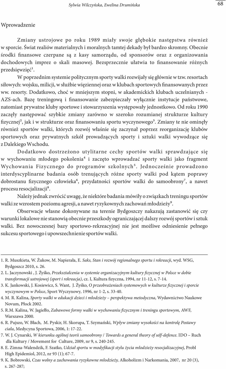 Bezsprzecznie ułatwia to nansowanie różnych przedsięwzięć. W poprzednim systemie politycznym sporty walki rozwijały się głównie w tzw.