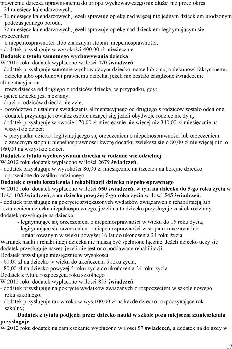 - dodatek przysługuje w wysokości 400,00 zł miesięcznie. Dodatek z tytułu samotnego wychowywania dziecka W 2012 roku dodatek wypłacono w ilości 470 świadczeń.