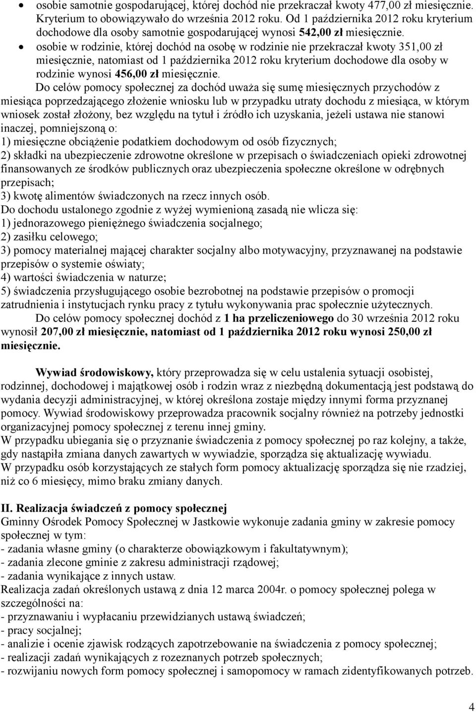 osobie w rodzinie, której dochód na osobę w rodzinie nie przekraczał kwoty 351,00 zł miesięcznie, natomiast od 1 października 2012 roku kryterium dochodowe dla osoby w rodzinie wynosi 456,00 zł