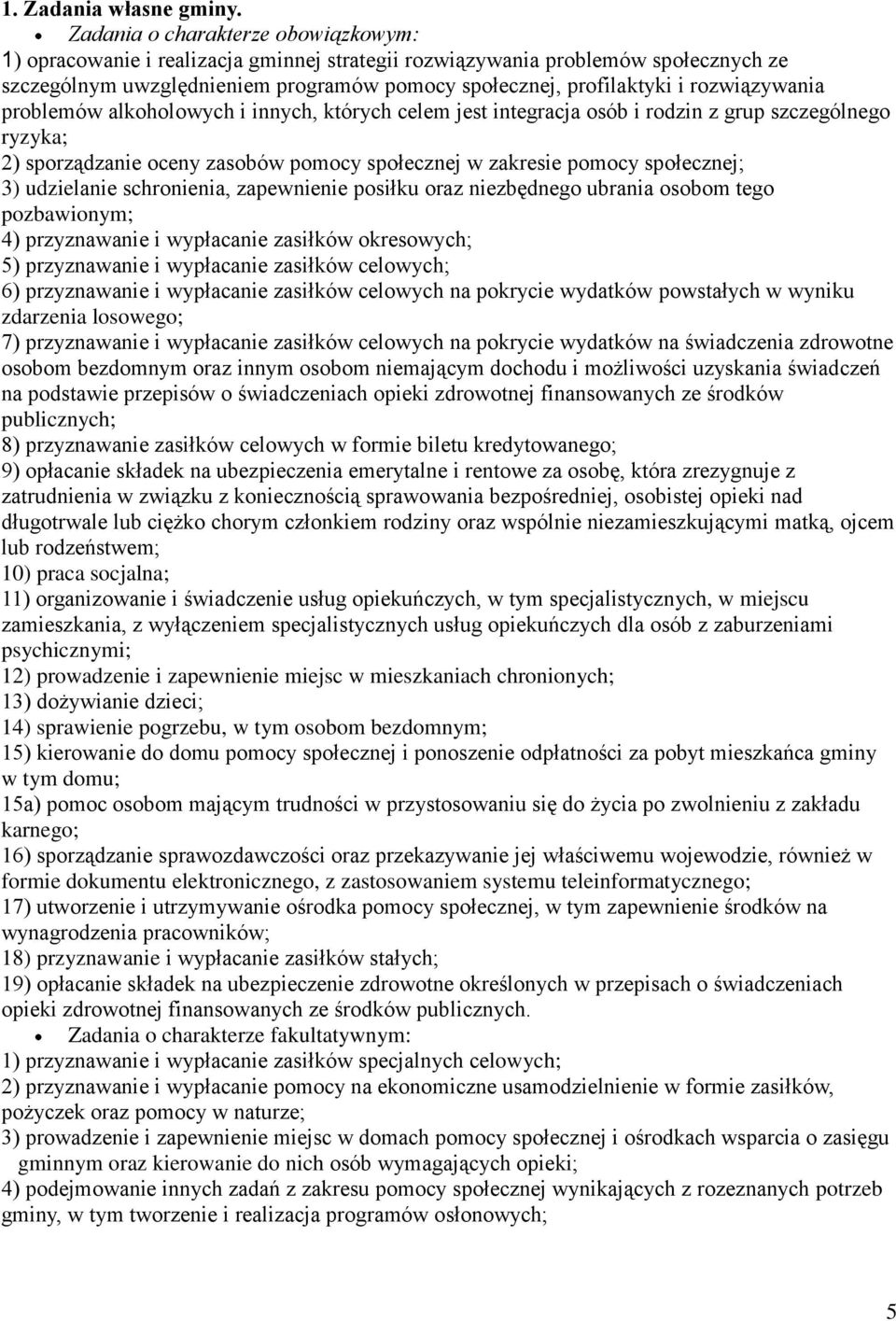 rozwiązywania problemów alkoholowych i innych, których celem jest integracja osób i rodzin z grup szczególnego ryzyka; 2) sporządzanie oceny zasobów pomocy społecznej w zakresie pomocy społecznej; 3)