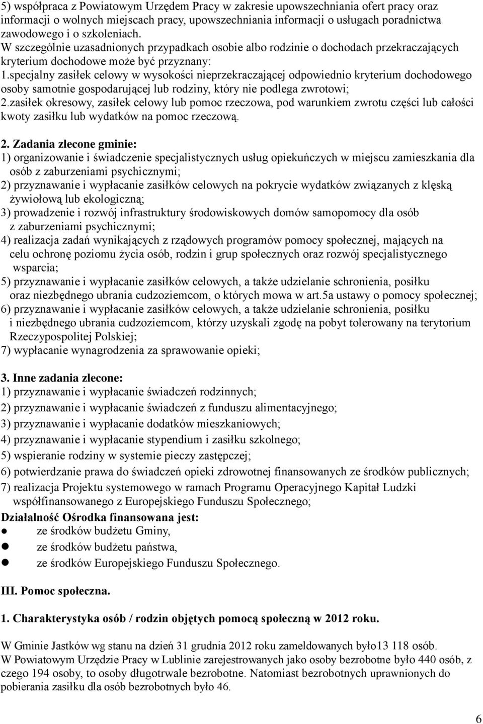 specjalny zasiłek celowy w wysokości nieprzekraczającej odpowiednio kryterium dochodowego osoby samotnie gospodarującej lub rodziny, który nie podlega zwrotowi; 2.