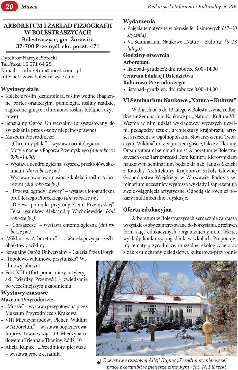 com wystawy stałe Kolekcje roślin (dendroflora, rośliny wodne i bagienne, parter oranżeryjny, pomologia, rośliny rzadkie, zagrożone, ginące i chronione, rośliny biblijne i użytkowe) Sensualny Ogród