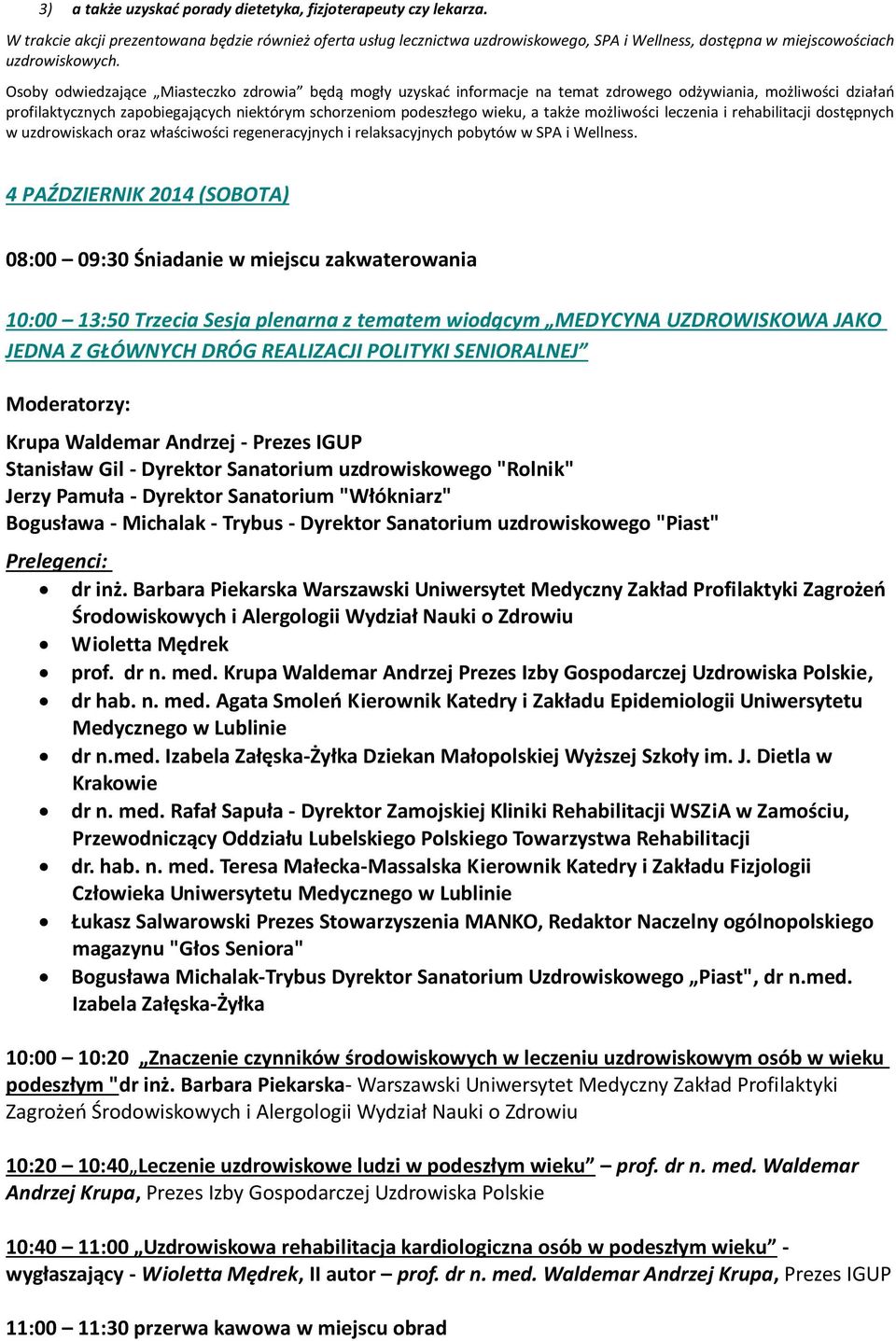 Osoby odwiedzające Miasteczko zdrowia będą mogły uzyskać informacje na temat zdrowego odżywiania, możliwości działań profilaktycznych zapobiegających niektórym schorzeniom podeszłego wieku, a także