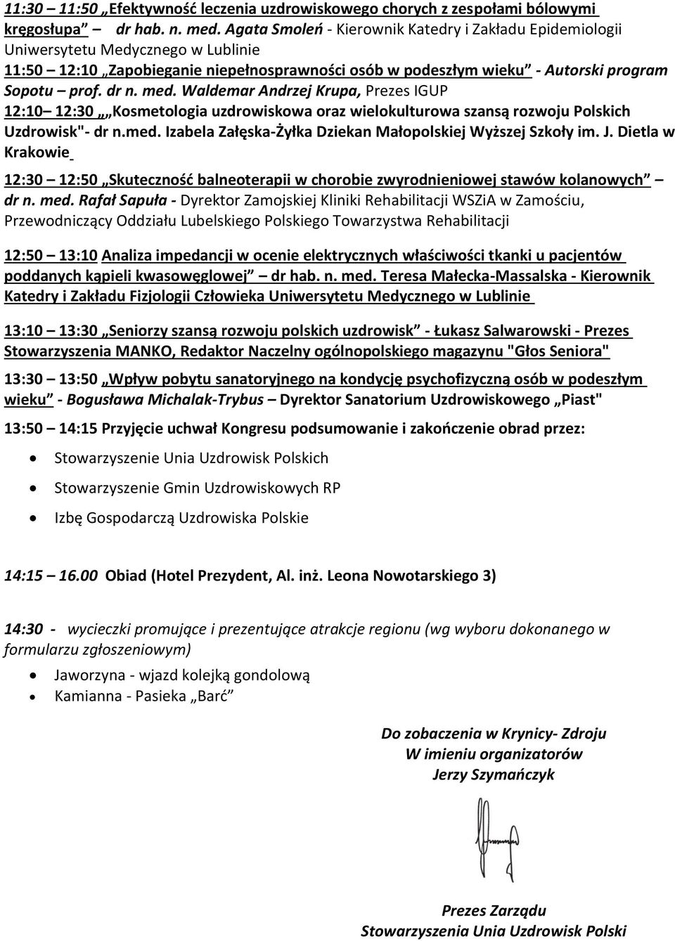 med. Waldemar Andrzej Krupa, Prezes IGUP 12:10 12:30 Kosmetologia uzdrowiskowa oraz wielokulturowa szansą rozwoju Polskich Uzdrowisk"- dr n.med. Izabela Załęska-Żyłka Dziekan Małopolskiej Wyższej Szkoły im.