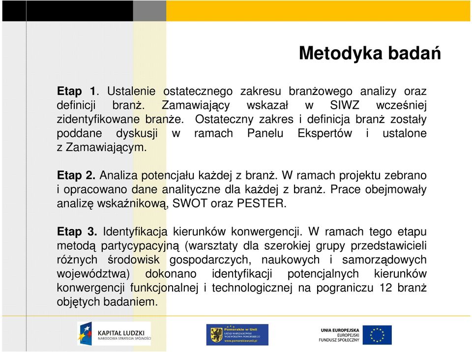 W ramach projektu zebrano i opracowano dane analityczne dla każdej z branż. Prace obejmowały analizę wskaźnikową, SWOT oraz PESTER. Etap 3. Identyfikacja kierunków konwergencji.