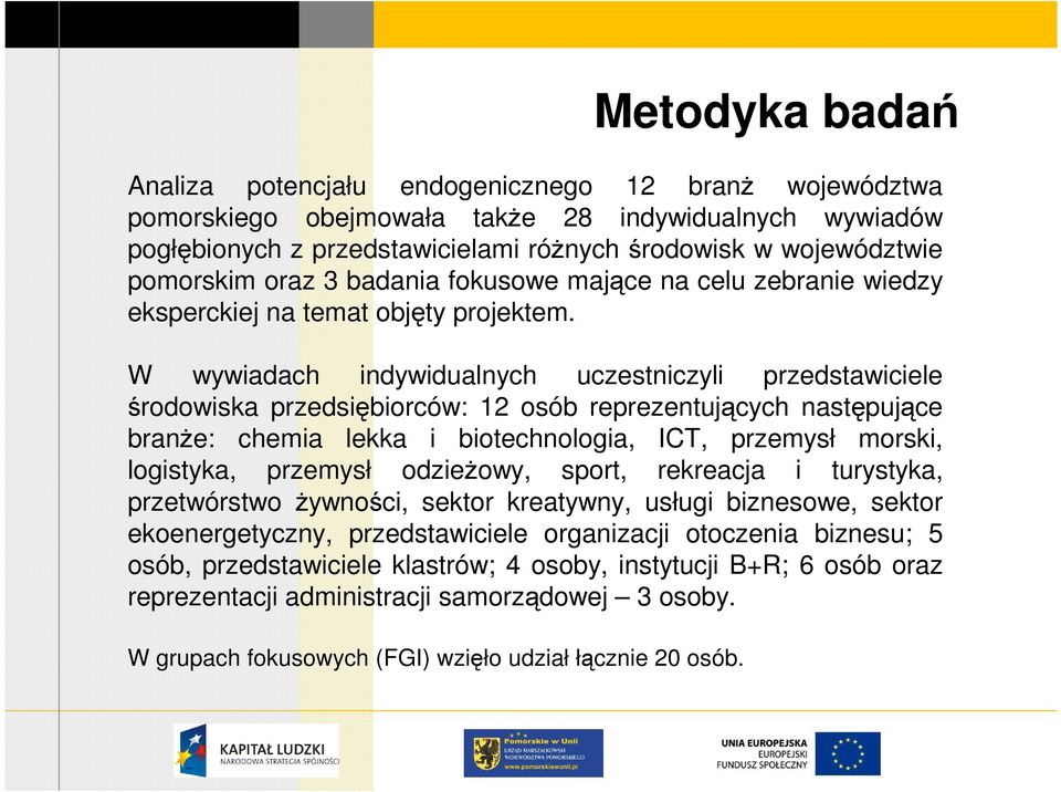 W wywiadach indywidualnych uczestniczyli przedstawiciele środowiska przedsiębiorców: 12 osób reprezentujących następujące branże: chemia lekka i biotechnologia, ICT, przemysł morski, logistyka,