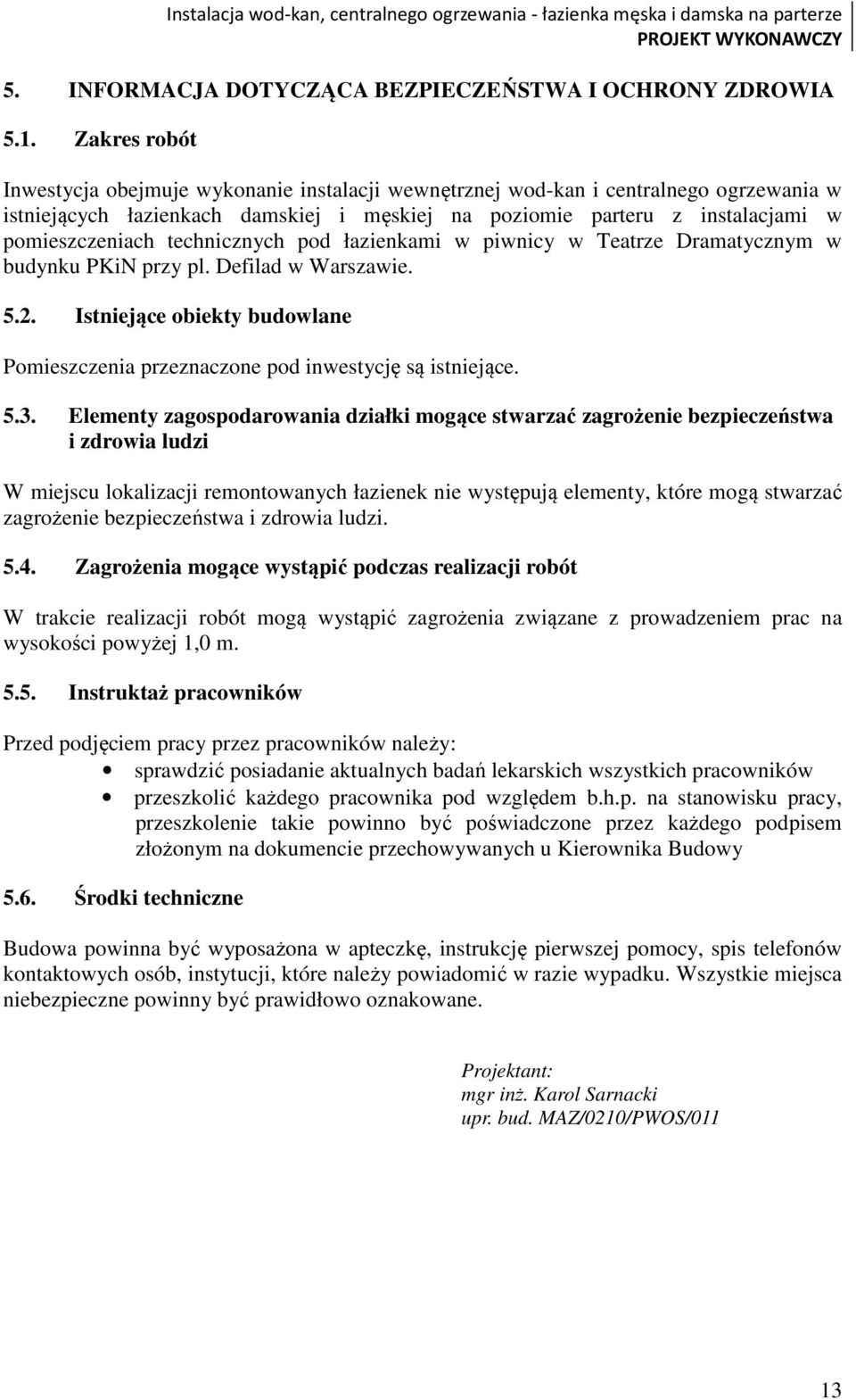 technicznych pod łazienkami w piwnicy w Teatrze Dramatycznym w budynku PKiN przy pl. Defilad w Warszawie. 5.2. Istniejące obiekty budowlane Pomieszczenia przeznaczone pod inwestycję są istniejące. 5.3.