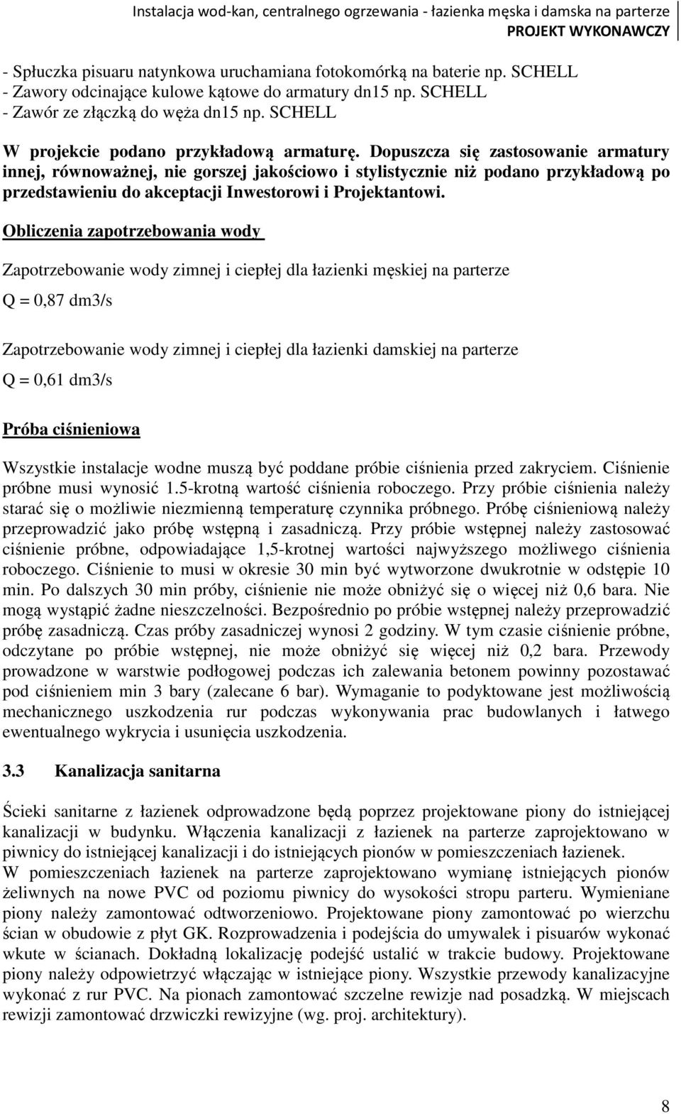 Dopuszcza się zastosowanie armatury innej, równoważnej, nie gorszej jakościowo i stylistycznie niż podano przykładową po przedstawieniu do akceptacji Inwestorowi i Projektantowi.