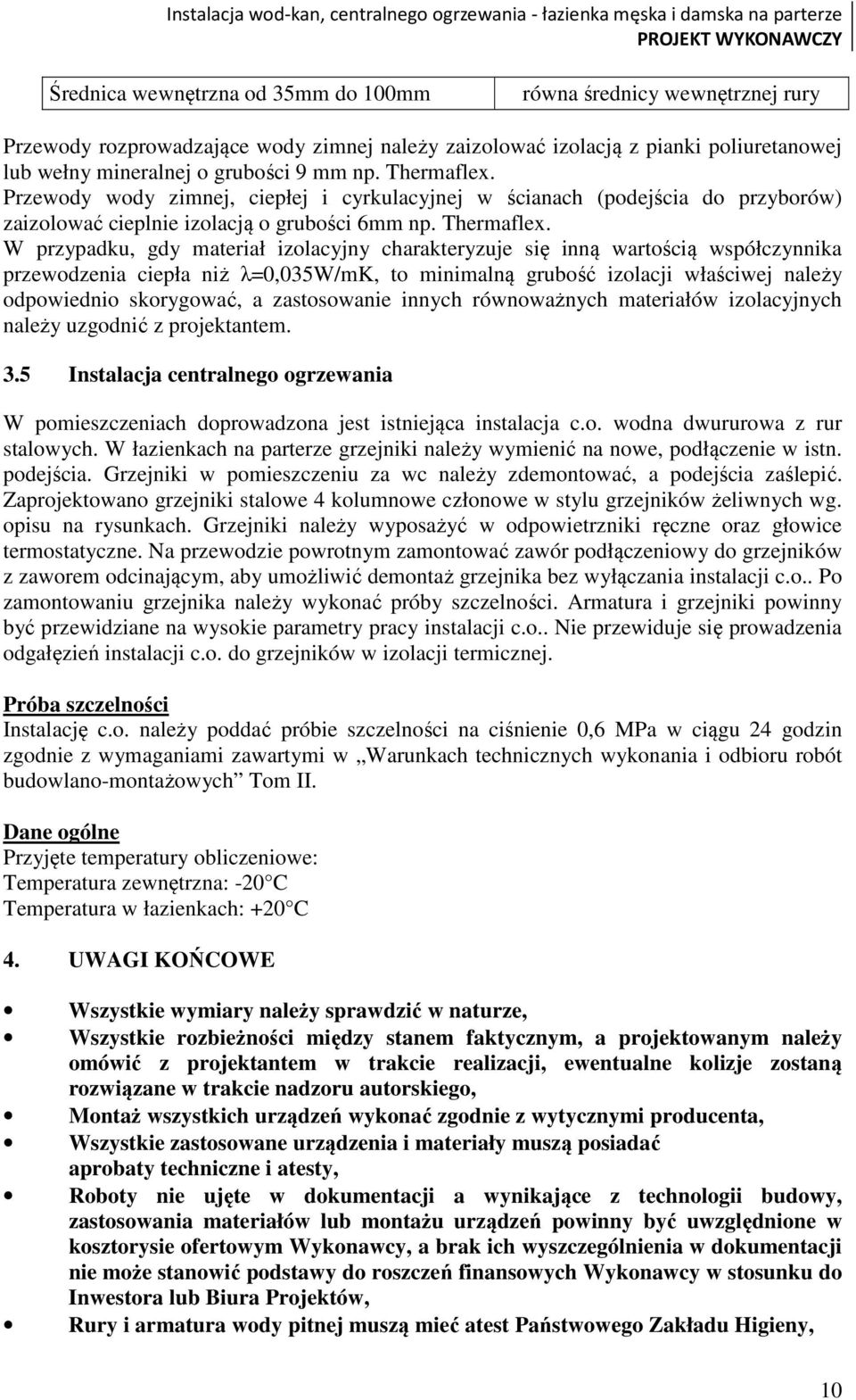 Przewody wody zimnej, ciepłej i cyrkulacyjnej w ścianach (podejścia do przyborów) zaizolować cieplnie izolacją o grubości 6mm np. Thermaflex.