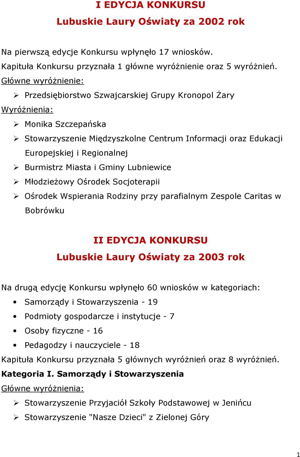 MłodzieŜowy Ośrodek Socjoterapii Ośrodek Wspierania Rodziny przy parafialnym Zespole Caritas w Bobrówku II EDYCJA KONKURSU Lubuskie Laury Oświaty za 2003 rok Na drugą edycję Konkursu wpłynęło 60