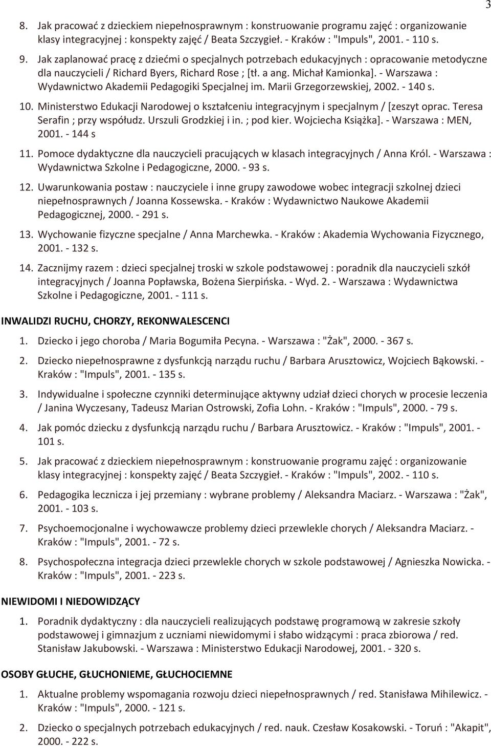 - Warszawa : Wydawnictwo Akademii Pedagogiki Specjalnej im. Marii Jrzegorzewskiej, 2002. - 140 s. 10. Ministerstwo Edukacji Narodowej o kształceniu integracyjnym i specjalnym / [zeszyt oprac.