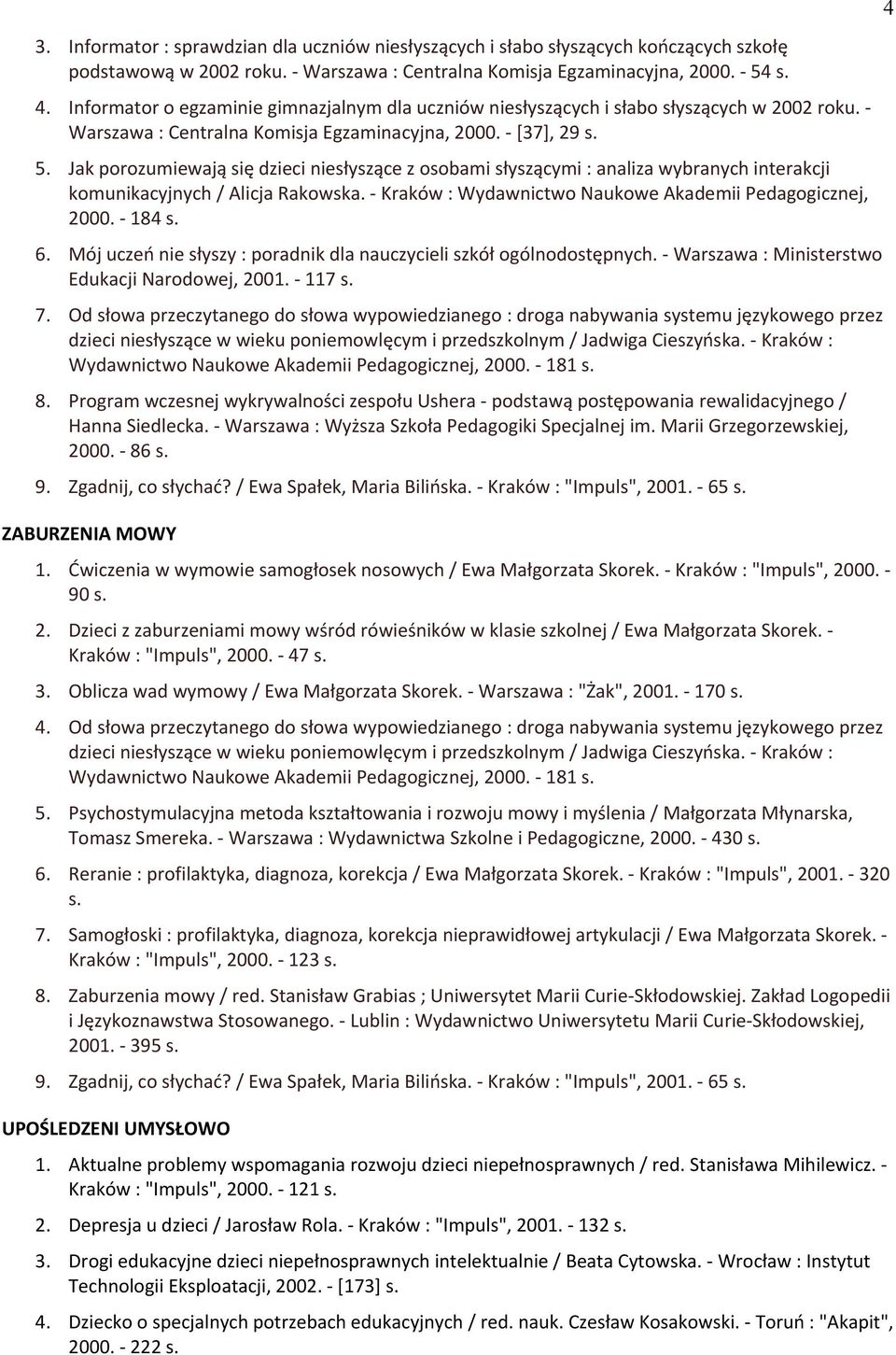 Jak porozumiewają się dzieci niesłyszące z osobami słyszącymi : analiza wybranych interakcji komunikacyjnych / Alicja Rakowska. - Kraków : Wydawnictwo Naukowe Akademii Pedagogicznej, 2000. - 184 s. 6.