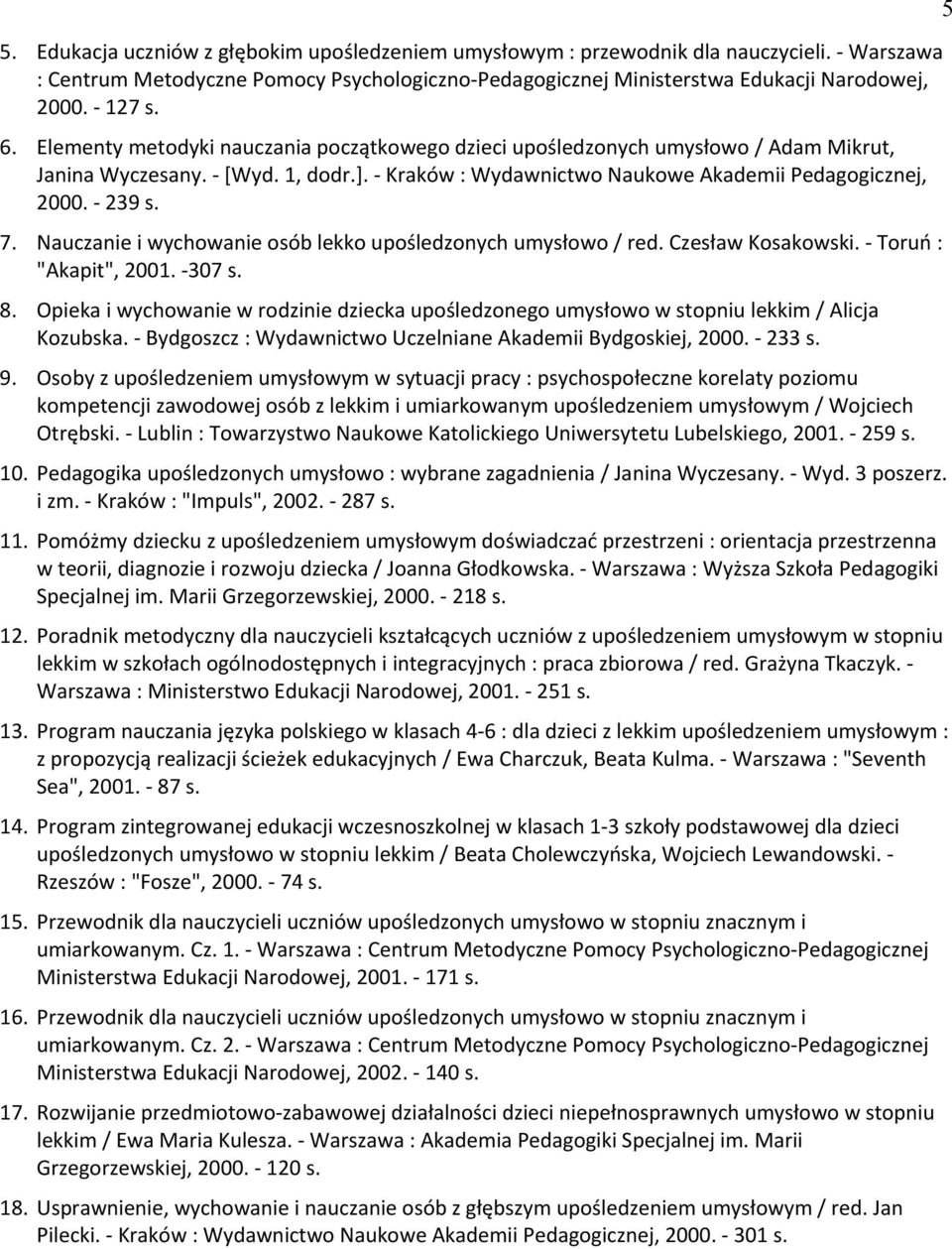 Nauczanie i wychowanie osób lekko upośledzonych umysłowo / red. Czesław Kosakowski. - Toruń : "Akapit", 2001. -307 s. 8.