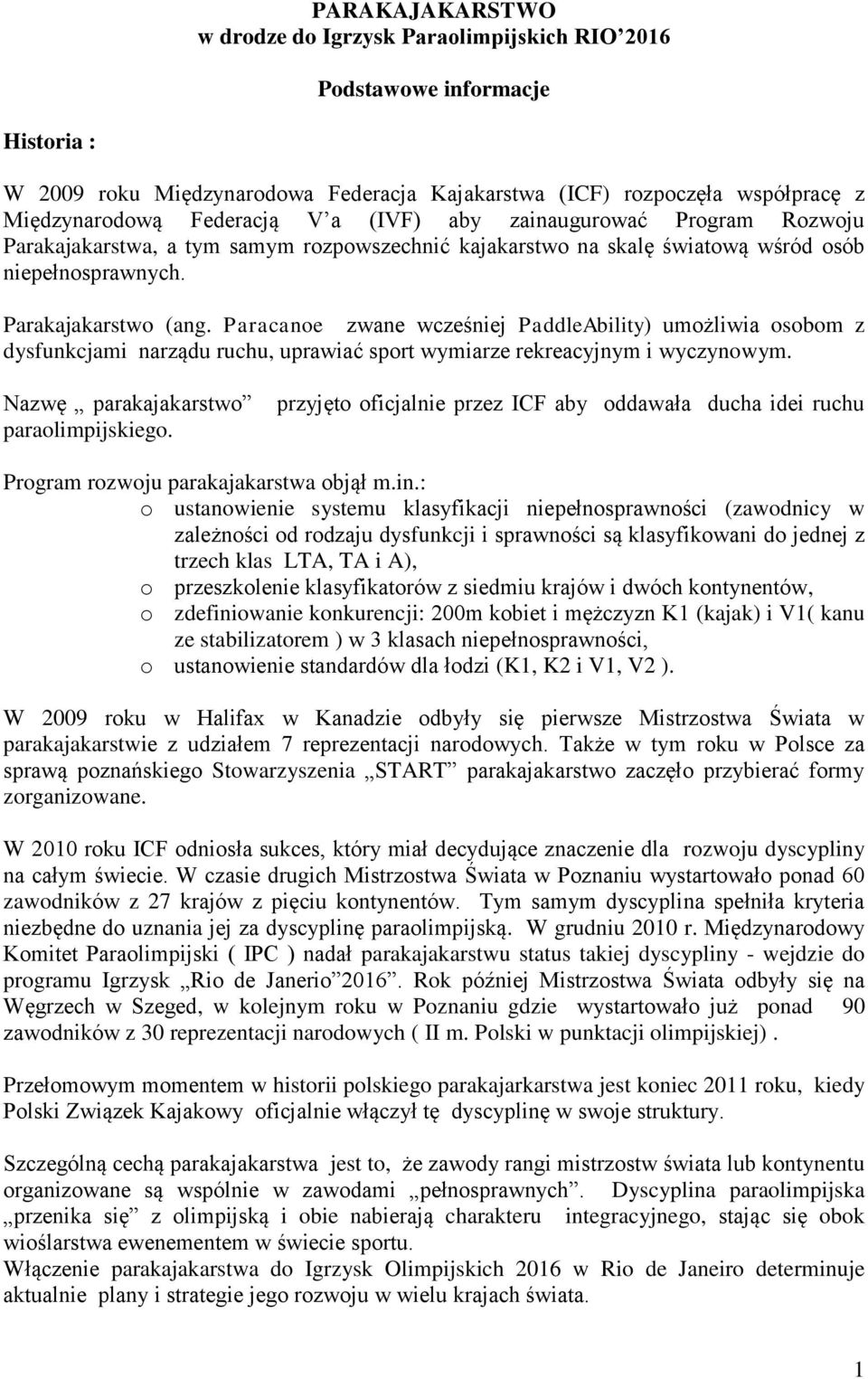 Paracane zwane wcześniej PaddleAbility) umżliwia sbm z dysfunkcjami narządu ruchu, uprawiać sprt wymiarze rekreacyjnym i wyczynwym. Nazwę parakajakarstw paralimpijskieg.