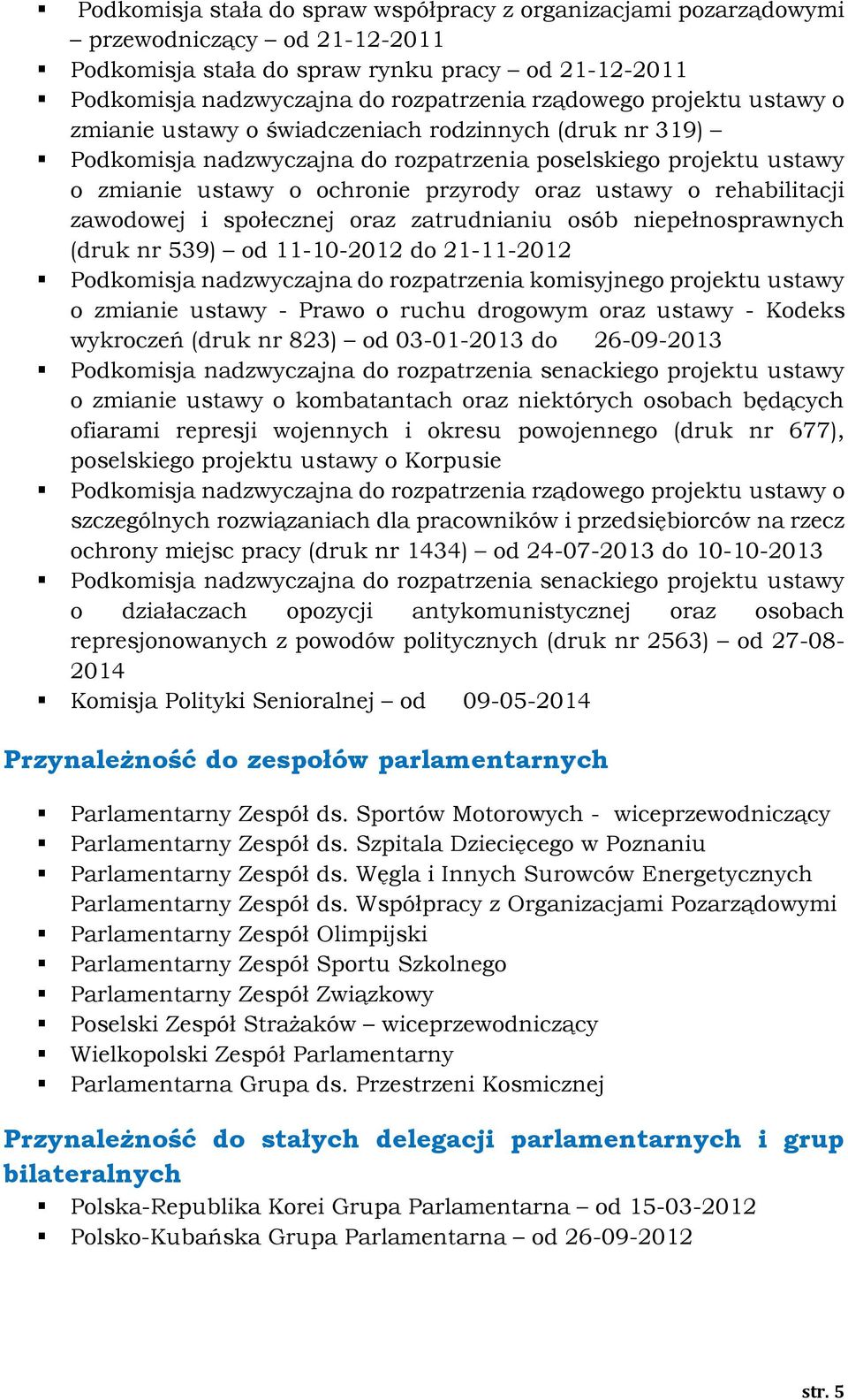 rehabilitacji zawodowej i społecznej oraz zatrudnianiu osób niepełnosprawnych (druk nr 539) od 11-10-2012 do 21-11-2012 Podkomisja nadzwyczajna do rozpatrzenia komisyjnego projektu ustawy o zmianie