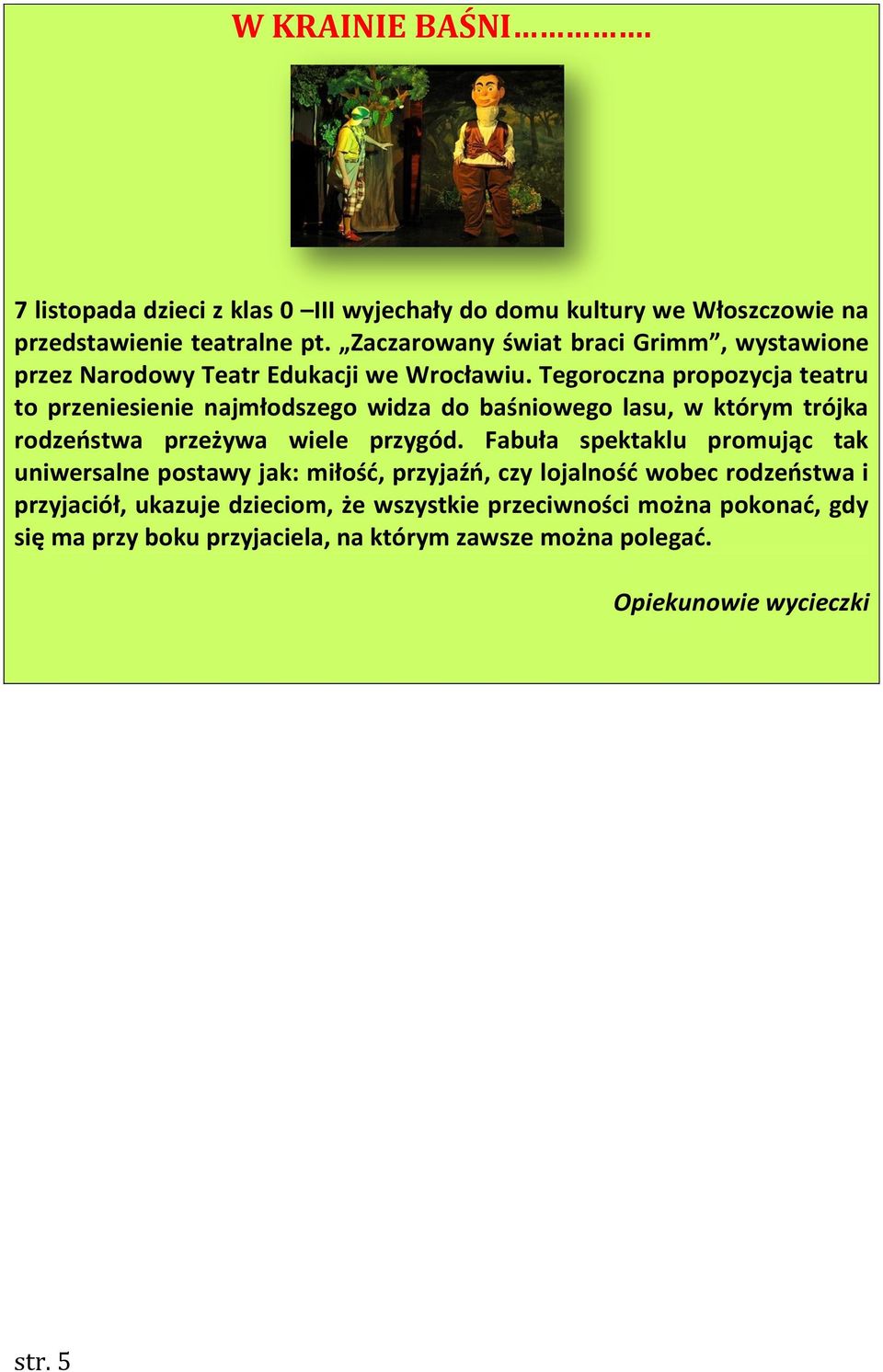 Tegoroczna propozycja teatru to przeniesienie najmłodszego widza do baśniowego lasu, w którym trójka rodzeństwa przeżywa wiele przygód.