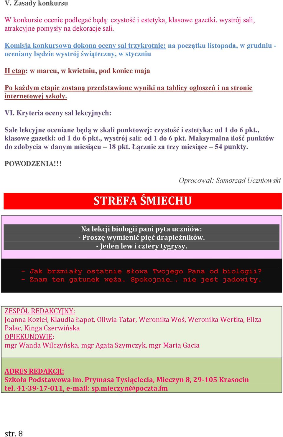 zostaną przedstawione wyniki na tablicy ogłoszeń i na stronie internetowej szkoły. VI. Kryteria oceny sal lekcyjnych: Sale lekcyjne oceniane będą w skali punktowej: czystość i estetyka: od 1 do 6 pkt.