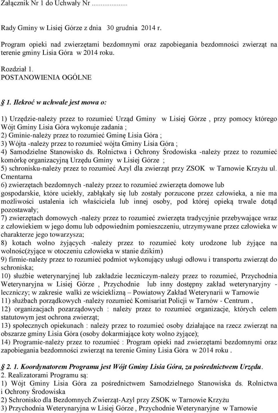 Ilekroć w uchwale jest mowa o: 1) Urzędzie-należy przez to rozumieć Urząd Gminy w Lisiej Górze, przy pomocy którego Wójt Gminy Lisia Góra wykonuje zadania ; 2) Gminie-należy przez to rozumieć Gminę