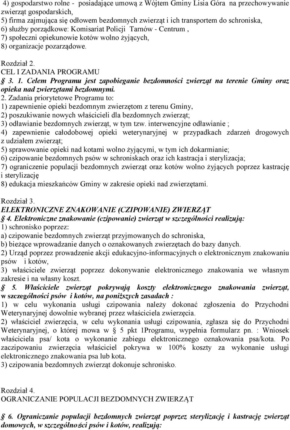 Celem Programu jest zapobieganie bezdomności zwierząt na terenie Gminy oraz opieka nad zwierzętami bezdomnymi. 2.