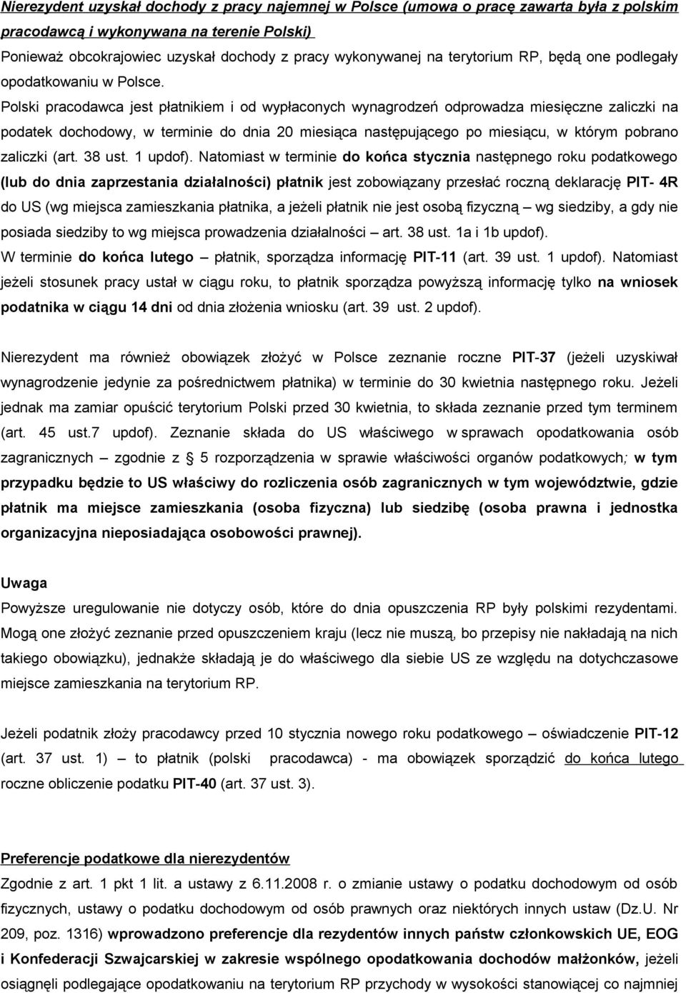 Polski pracodawca jest płatnikiem i od wypłaconych wynagrodzeń odprowadza miesięczne zaliczki na podatek dochodowy, w terminie do dnia 20 miesiąca następującego po miesiącu, w którym pobrano zaliczki