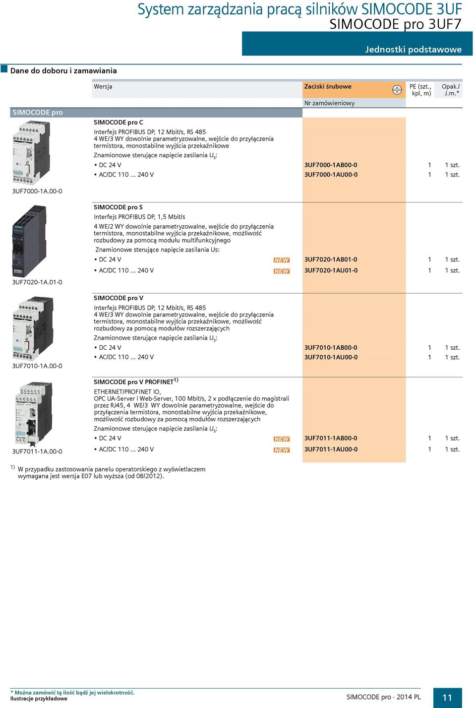 sterujące napięcie zasilania U s : DC24V 3UF7000-1AB00-0 1 1 szt. AC/DC 110... 240 V 3UF7000-1AU00-0 1 1 szt. 3UF7000-1A.00-0 3UF7020-1A.01-0 3UF7010-1A.00-0 3UF7011-1A.